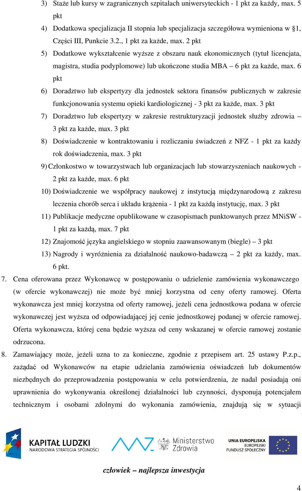 6 pkt 6) Doradztwo lub ekspertyzy dla jednostek sektora finansów publicznych w zakresie funkcjonowania systemu opieki kardiologicznej - 3 pkt za każde, max.