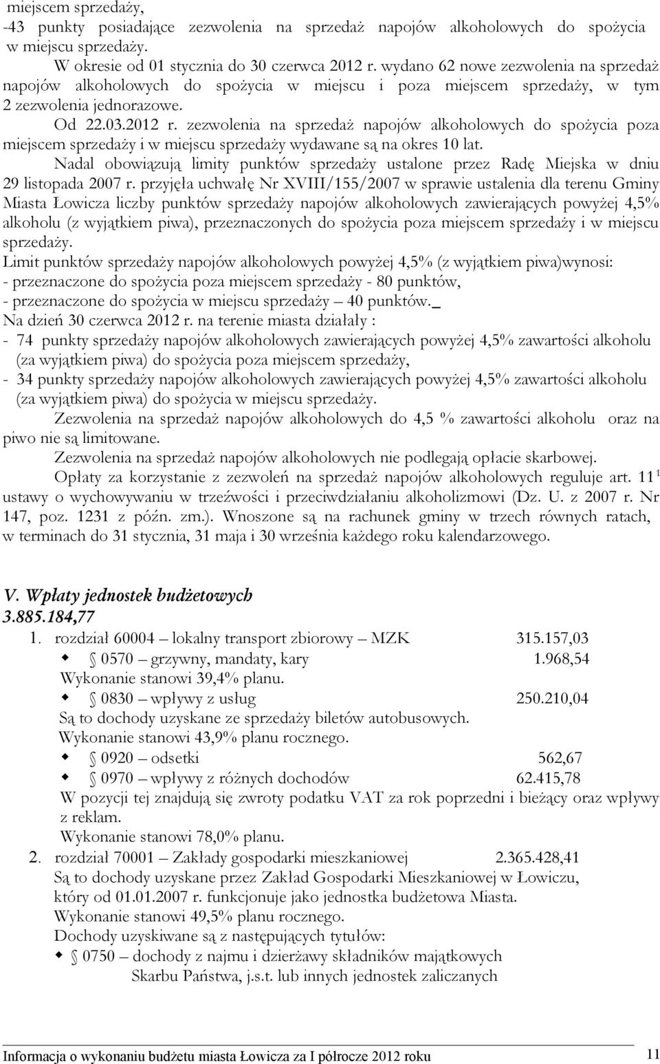 zezwolenia na sprzedaż napojów alkoholowych do spożycia poza miejscem sprzedaży i w miejscu sprzedaży wydawane są na okres 10 lat.