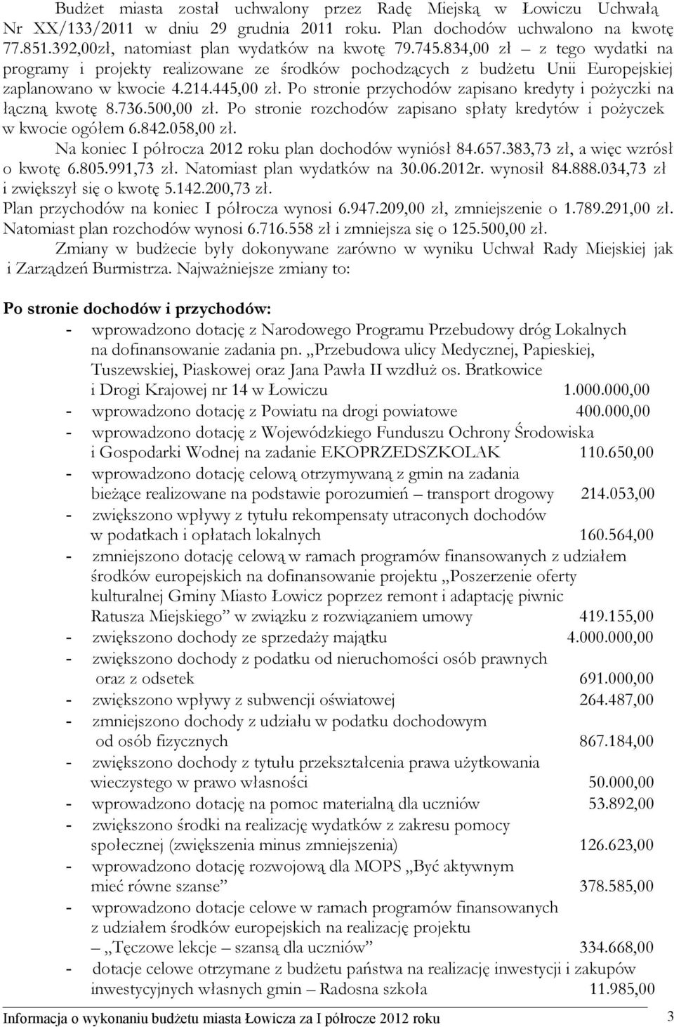 Po stronie przychodów zapisano kredyty i pożyczki na łączną kwotę 8.736.500,00 zł. Po stronie rozchodów zapisano spłaty kredytów i pożyczek w kwocie ogółem 6.842.058,00 zł.