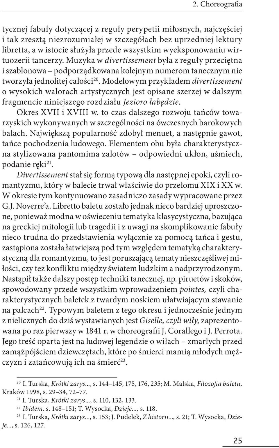 Modelowym przykładem divertissement o wysokich walorach artystycznych jest opisane szerzej w dalszym fragmencie niniejszego rozdziału Jezioro łabędzie. Okres XVII i XVIII w.