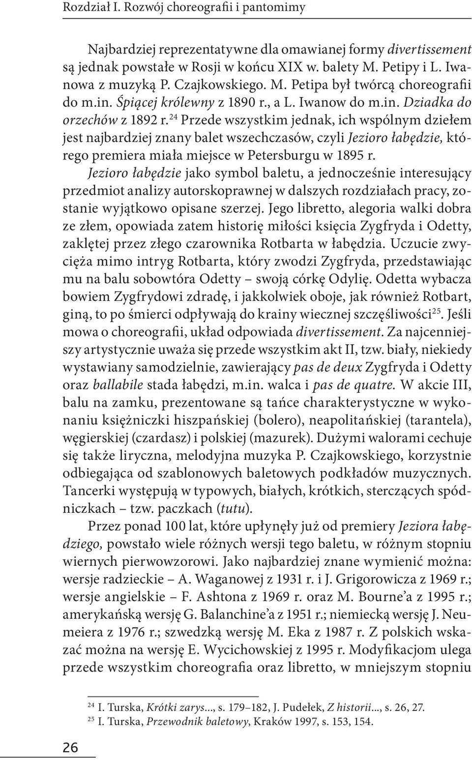 24 Przede wszystkim jednak, ich wspólnym dziełem jest najbardziej znany balet wszechczasów, czyli Jezioro łabędzie, którego premiera miała miejsce w Petersburgu w 1895 r.