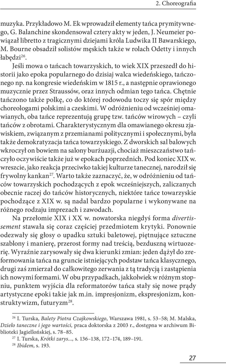 Jeśli mowa o tańcach towarzyskich, to wiek XIX przeszedł do historii jako epoka popularnego do dzisiaj walca wiedeńskiego, tańczonego np. na kongresie wiedeńskim w 1815 r.