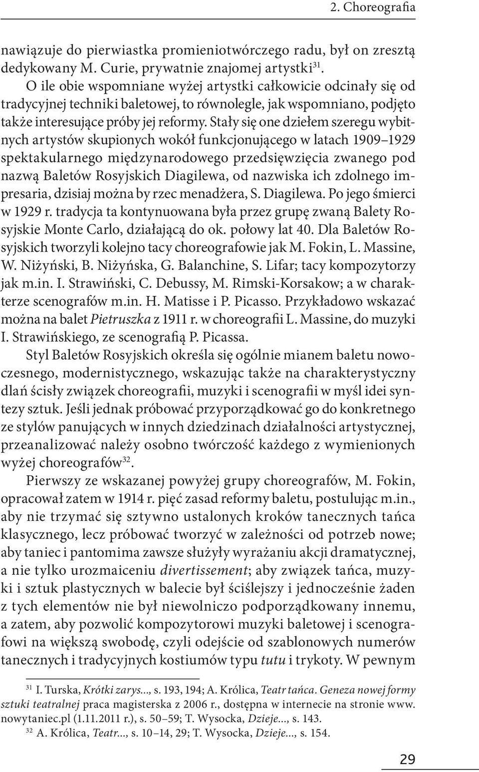 Stały się one dziełem szeregu wybitnych artystów skupionych wokół funkcjonującego w latach 1909 1929 spektakularnego międzynarodowego przedsięwzięcia zwanego pod nazwą Baletów Rosyjskich Diagilewa,