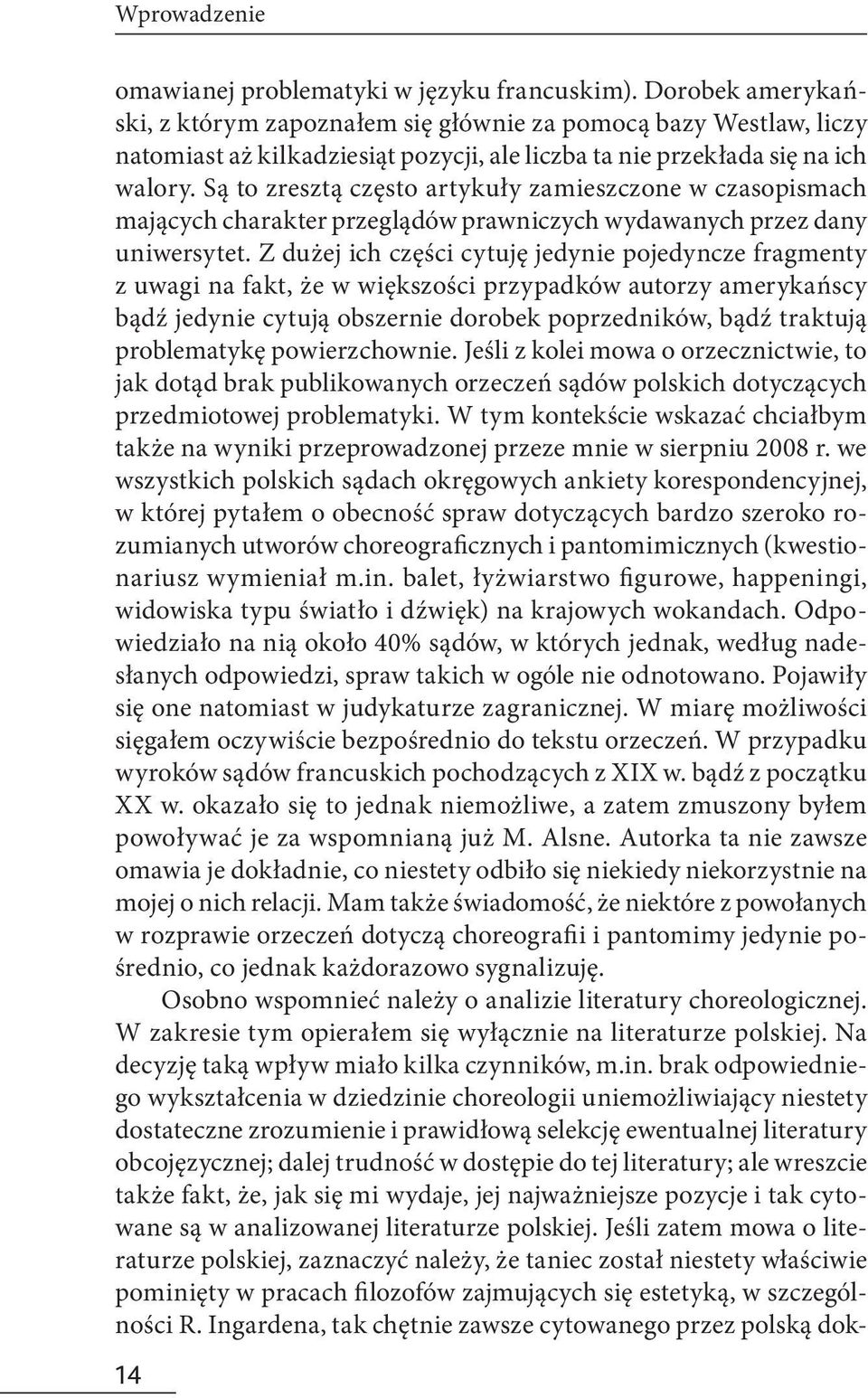 Są to zresztą często artykuły zamieszczone w czasopismach mających charakter przeglądów prawniczych wydawanych przez dany uniwersytet.