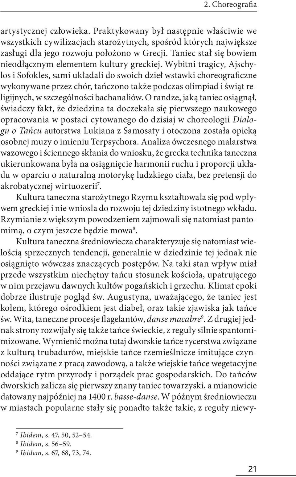 Wybitni tragicy, Ajschylos i Sofokles, sami układali do swoich dzieł wstawki choreograficzne wykonywane przez chór, tańczono także podczas olimpiad i świąt religijnych, w szczególności bachanaliów.