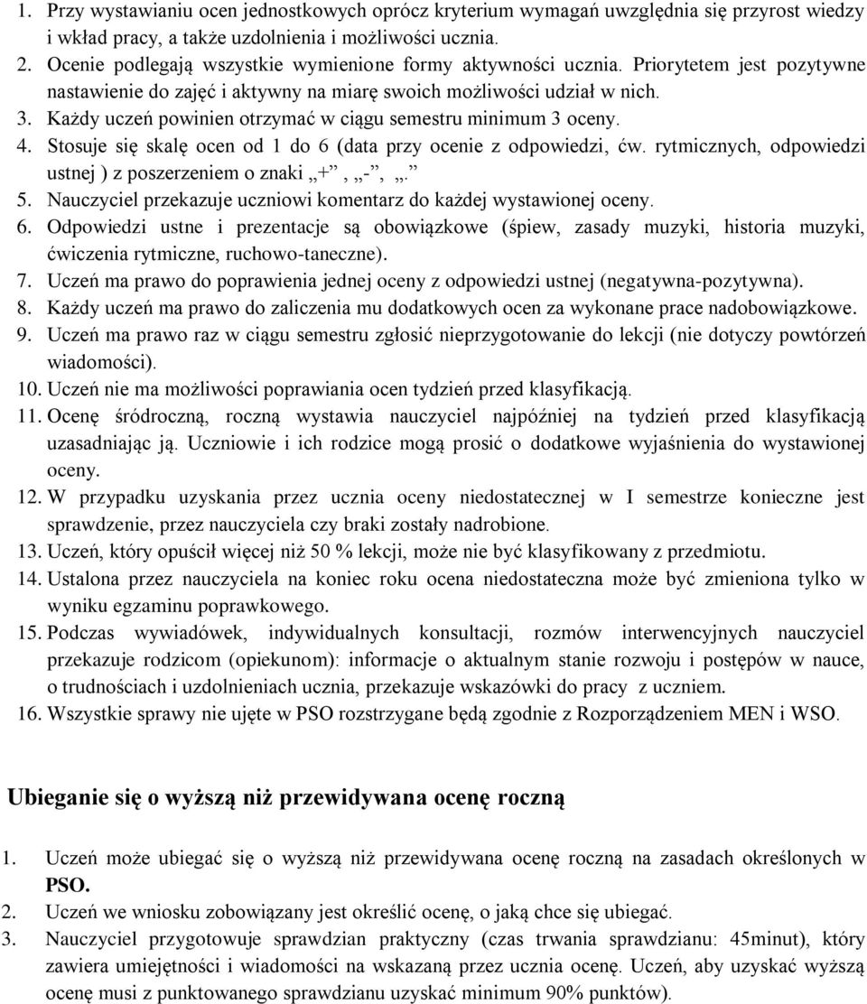 Każdy uczeń powinien otrzymać w ciągu semestru minimum 3 oceny. 4. Stosuje się skalę ocen od 1 do 6 (data przy ocenie z odpowiedzi, ćw. rytmicznych, odpowiedzi ustnej ) z poszerzeniem o znaki +, -,.