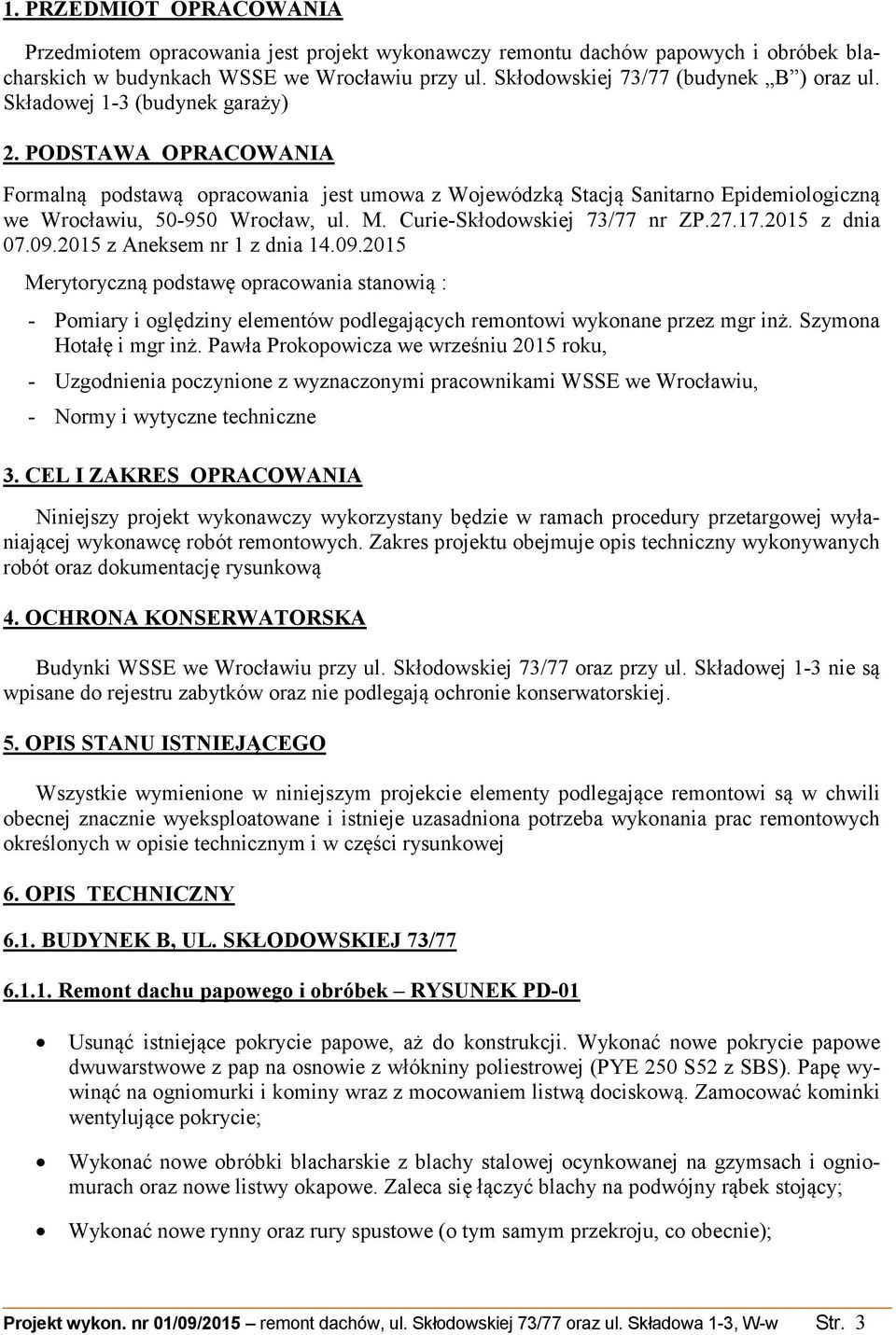 Curie-Skłodowskiej 73/77 nr ZP.27.17.2015 z dnia 07.09.2015 z Aneksem nr 1 z dnia 14.09.2015 Merytoryczną podstawę opracowania stanowią : - Pomiary i oględziny elementów podlegających remontowi wykonane przez mgr inż.