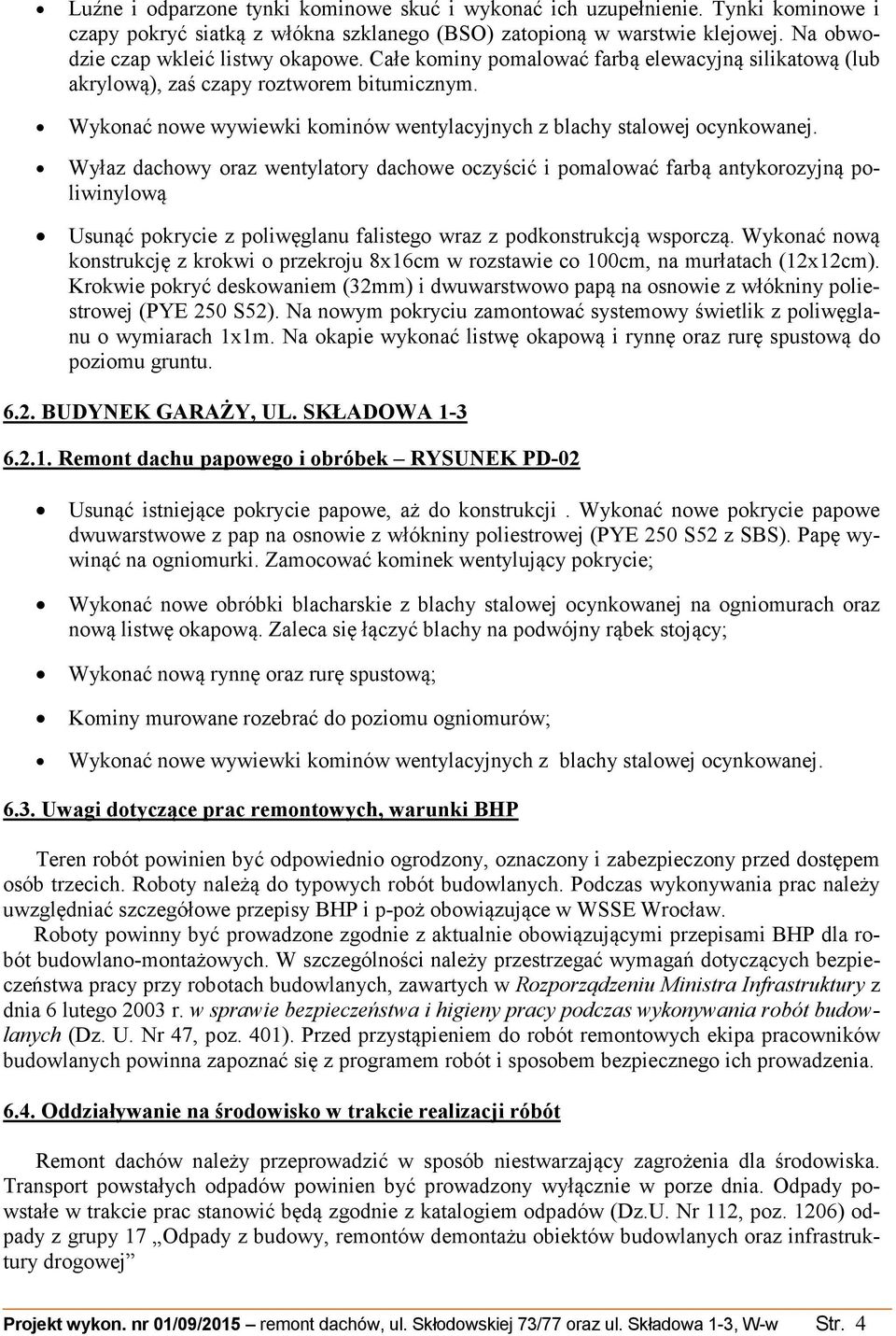 Wyłaz dachowy oraz wentylatory dachowe oczyścić i pomalować farbą antykorozyjną poliwinylową Usunąć pokrycie z poliwęglanu falistego wraz z podkonstrukcją wsporczą.