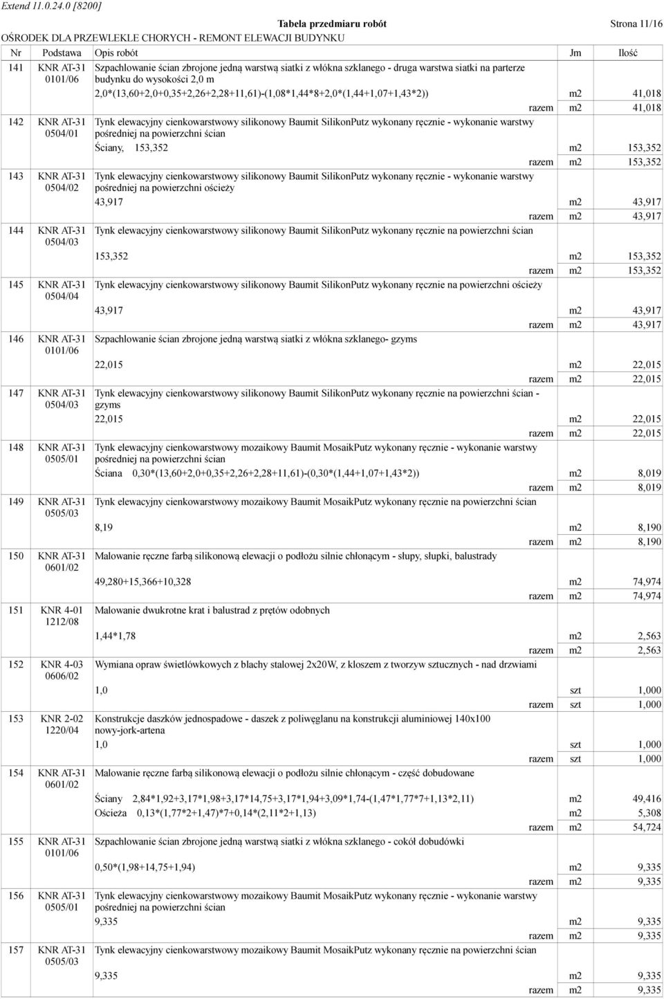 zbrojone jedną warstwą siatki z włókna szklanego - druga warstwa siatki na parterze budynku do wysokości 2,0 m 2,0*(13,60+2,0+0,35+2,26+2,28+11,61)-(1,08*1,44*8+2,0*(1,44+1,07+1,43*2)) m2 41,018