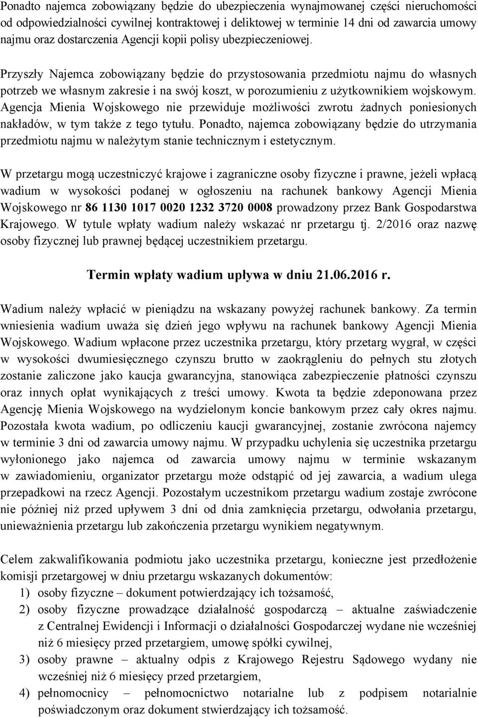 Przyszły Najemca zobowiązany będzie do przystosowania przedmiotu najmu do własnych potrzeb we własnym zakresie i na swój koszt, w porozumieniu z użytkownikiem wojskowym.