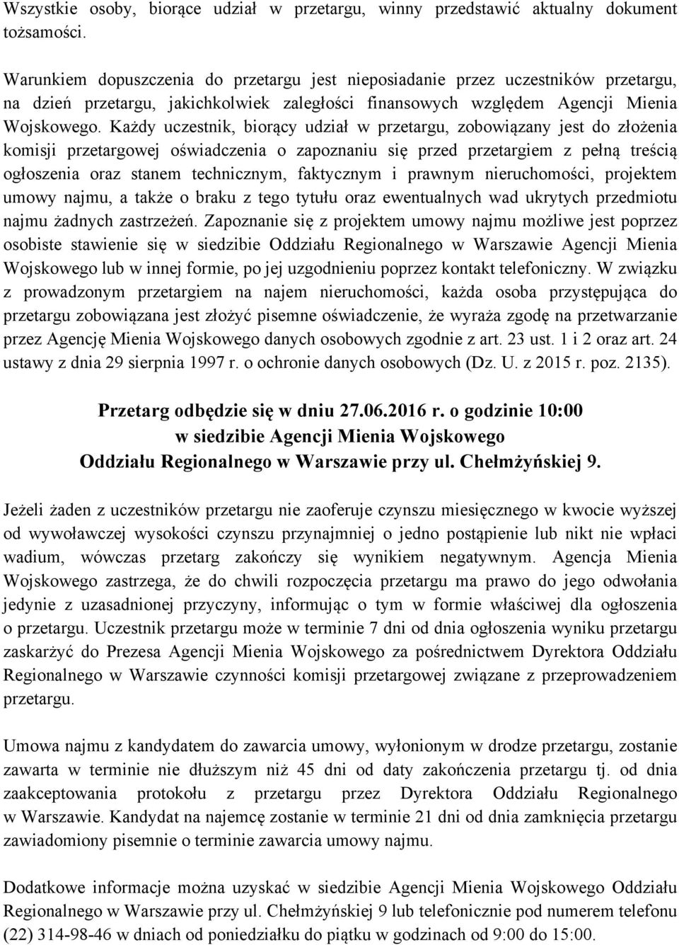 Każdy uczestnik, biorący udział w przetargu, zobowiązany jest do złożenia komisji przetargowej oświadczenia o zapoznaniu się przed przetargiem z pełną treścią ogłoszenia oraz stanem technicznym,