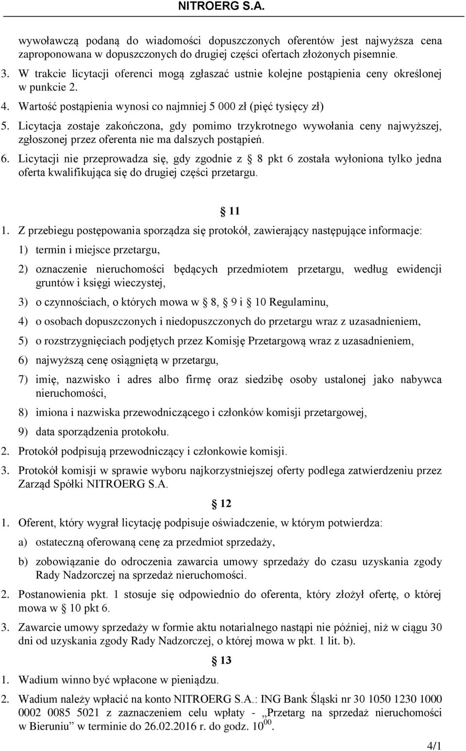 Licytacja zostaje zakończona, gdy pomimo trzykrotnego wywołania ceny najwyższej, zgłoszonej przez oferenta nie ma dalszych postąpień. 6.