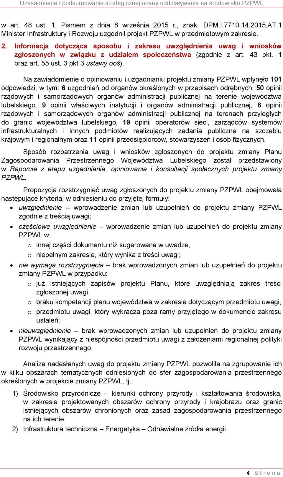 Na zawiadomienie o opiniowaniu i uzgadnianiu projektu zmiany PZPWL wpłynęło 101 odpowiedzi, w tym: 6 uzgodnień od organów określonych w przepisach odrębnych, 50 opinii rządowych i samorządowych