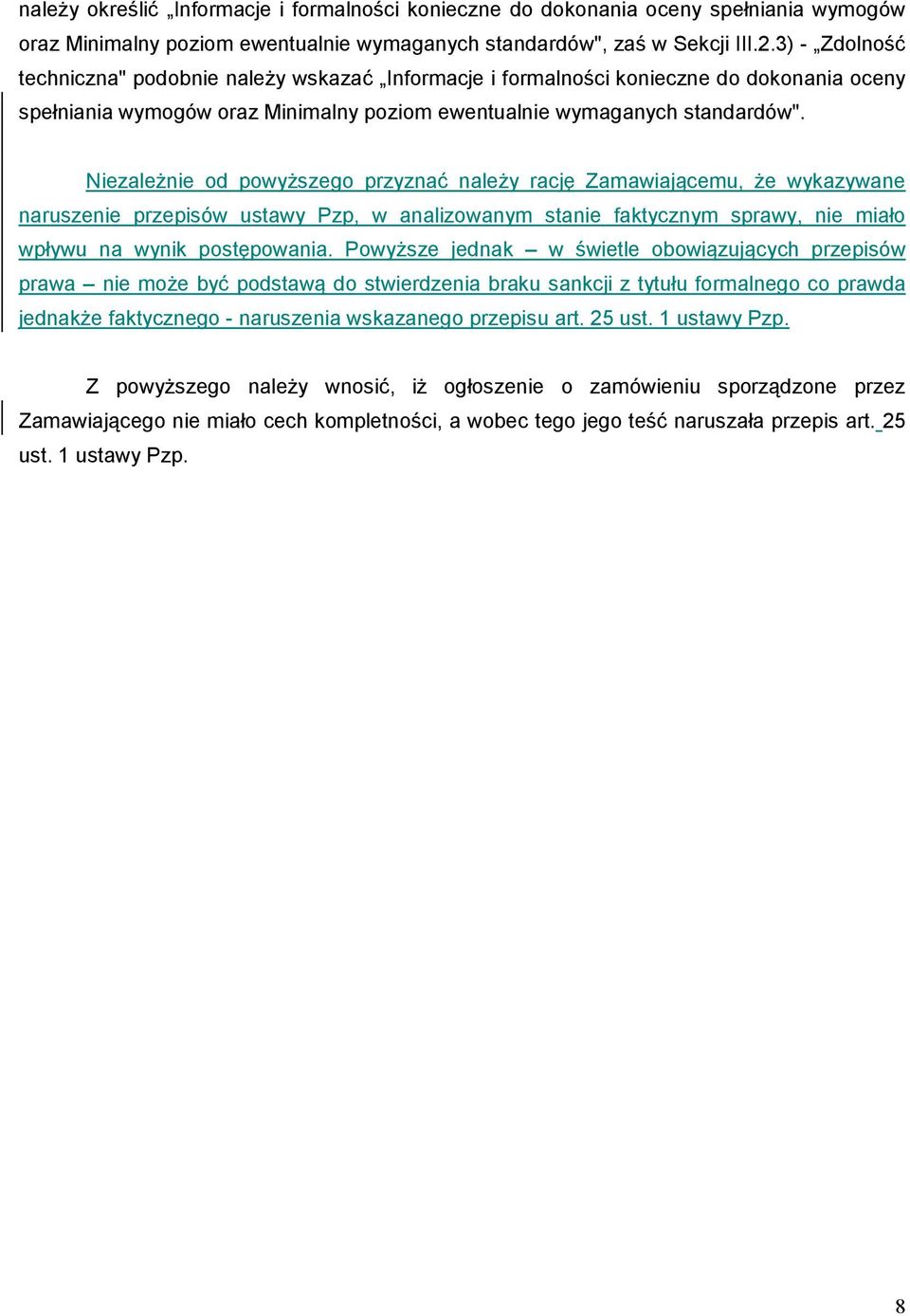 NiezaleŜnie od powyŝszego przyznać naleŝy rację Zamawiającemu, Ŝe wykazywane naruszenie przepisów ustawy Pzp, w analizowanym stanie faktycznym sprawy, nie miało wpływu na wynik postępowania.