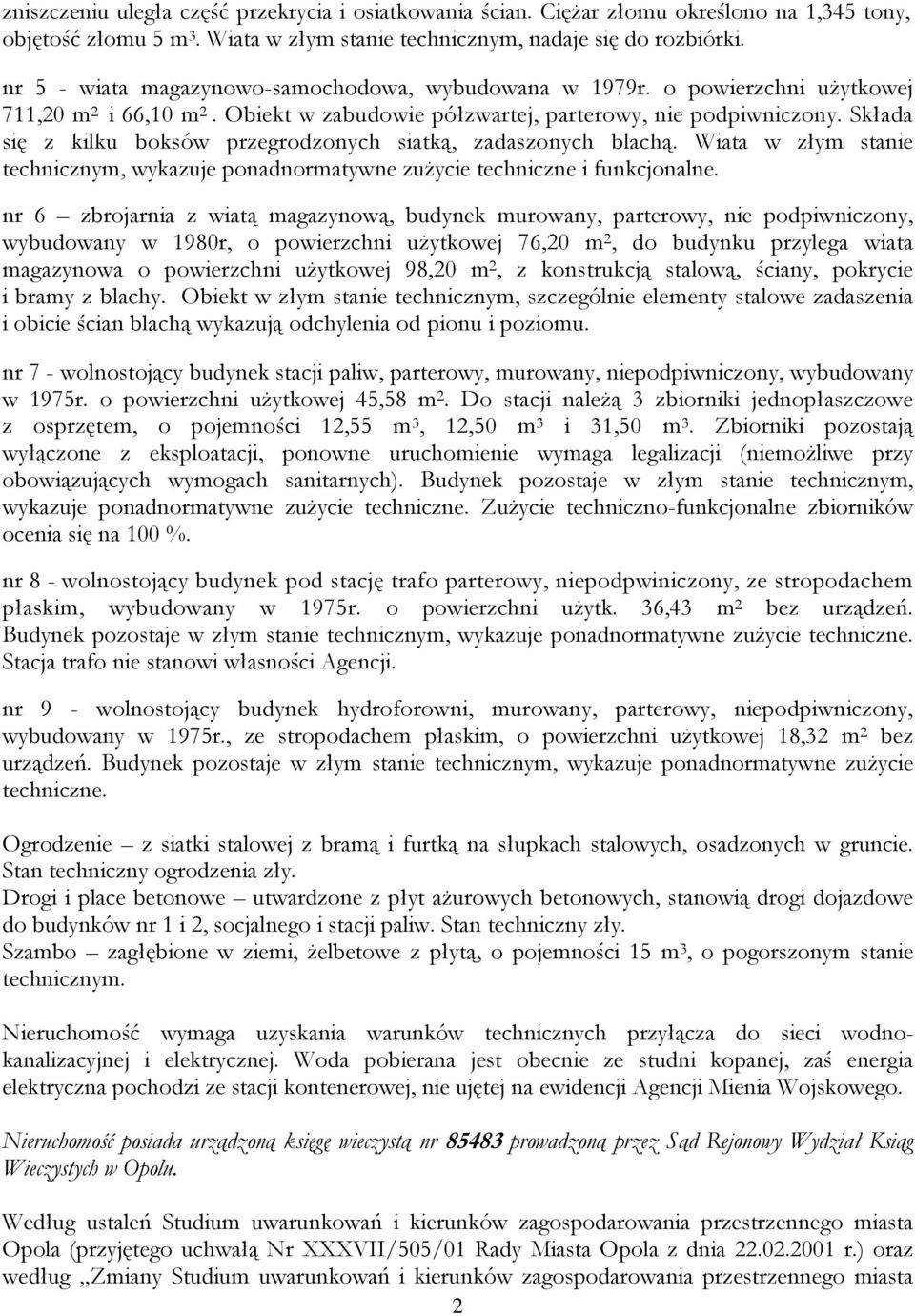 Składa się z kilku boksów przegrodzonych siatką, zadaszonych blachą. Wiata w złym stanie technicznym, wykazuje ponadnormatywne zużycie techniczne i funkcjonalne.