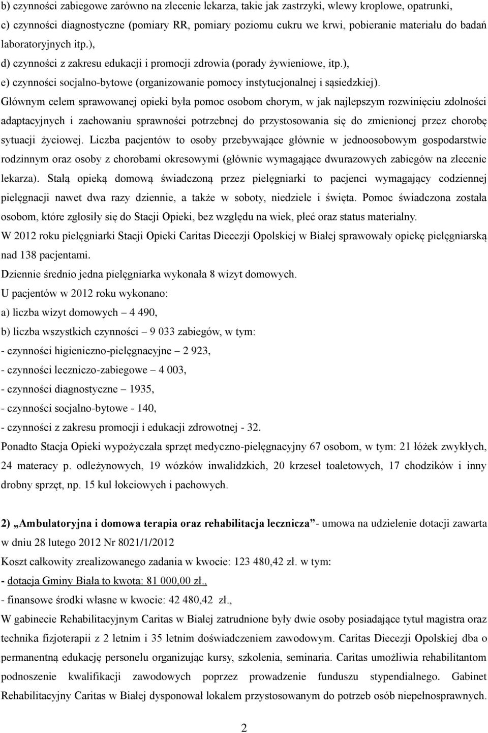 Głównym celem sprawowanej opieki była pomoc osobom chorym, w jak najlepszym rozwinięciu zdolności adaptacyjnych i zachowaniu sprawności potrzebnej do przystosowania się do zmienionej przez chorobę