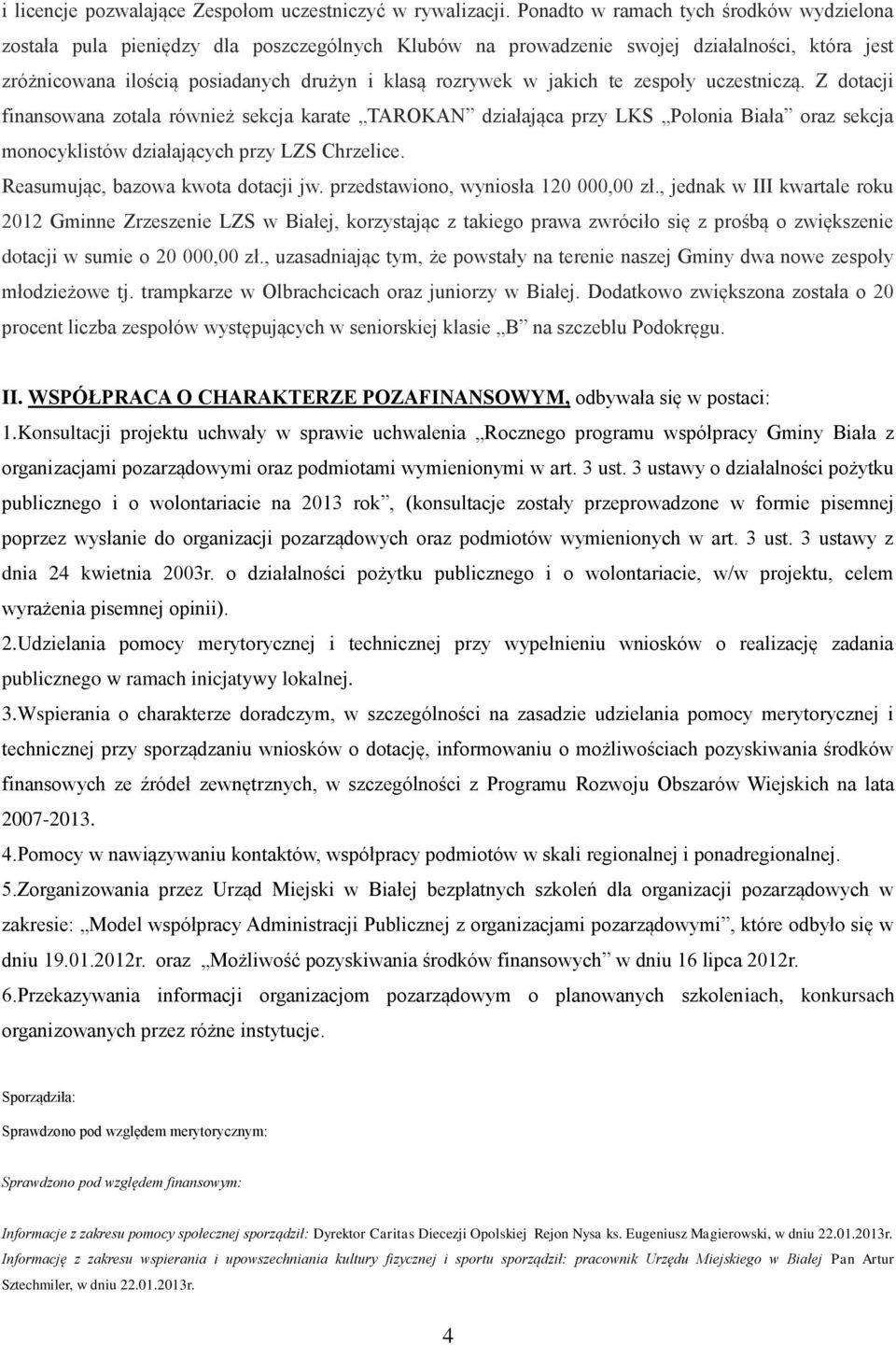 jakich te zespoły uczestniczą. Z dotacji finansowana zotala również sekcja karate TAROKAN działająca przy LKS Polonia Biała oraz sekcja monocyklistów działających przy LZS Chrzelice.