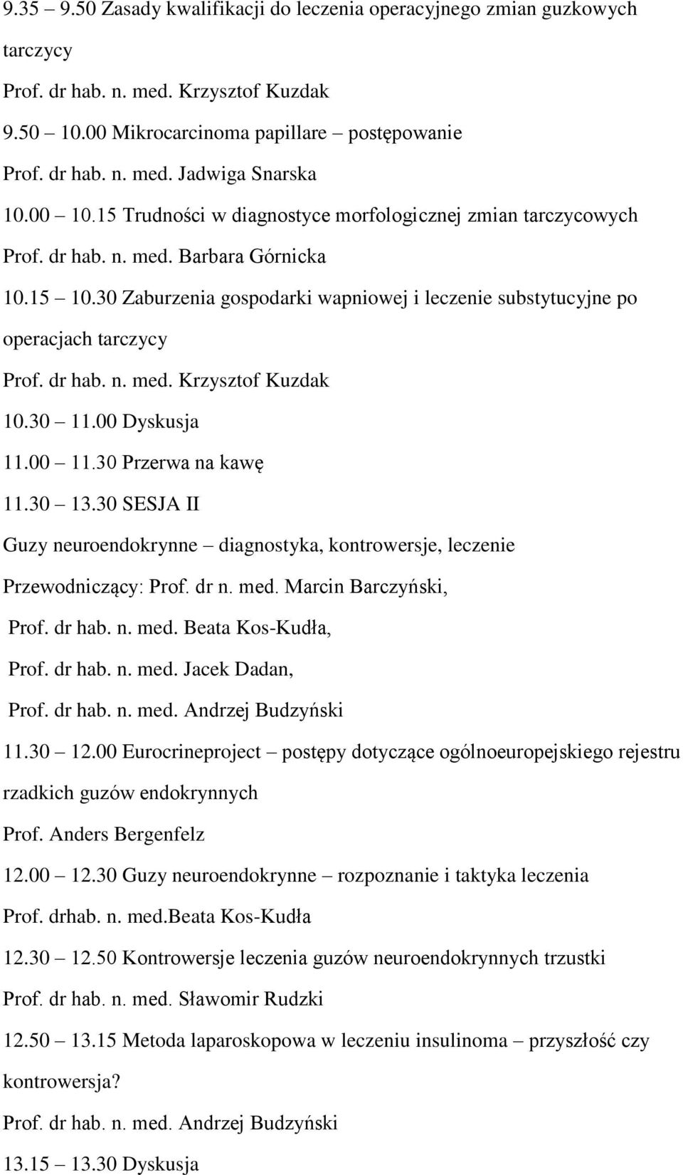 30 Zaburzenia gospodarki wapniowej i leczenie substytucyjne po operacjach tarczycy Prof. dr hab. n. med. Krzysztof Kuzdak 10.30 11.00 Dyskusja 11.00 11.30 Przerwa na kawę 11.30 13.