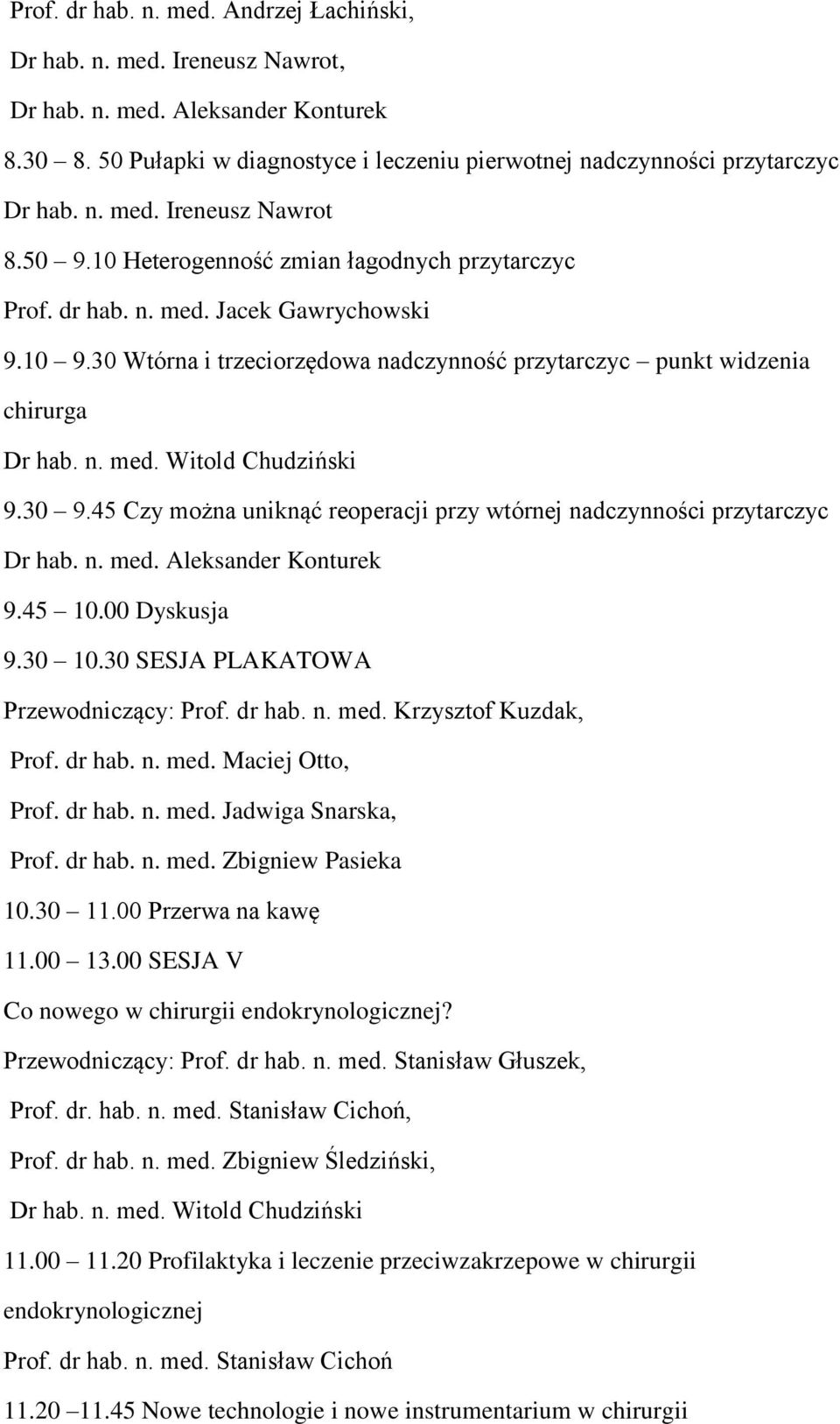 30 9.45 Czy można uniknąć reoperacji przy wtórnej nadczynności przytarczyc Dr hab. n. med. Aleksander Konturek 9.45 10.00 Dyskusja 9.30 10.30 SESJA PLAKATOWA Przewodniczący: Prof. dr hab. n. med. Krzysztof Kuzdak, Prof.