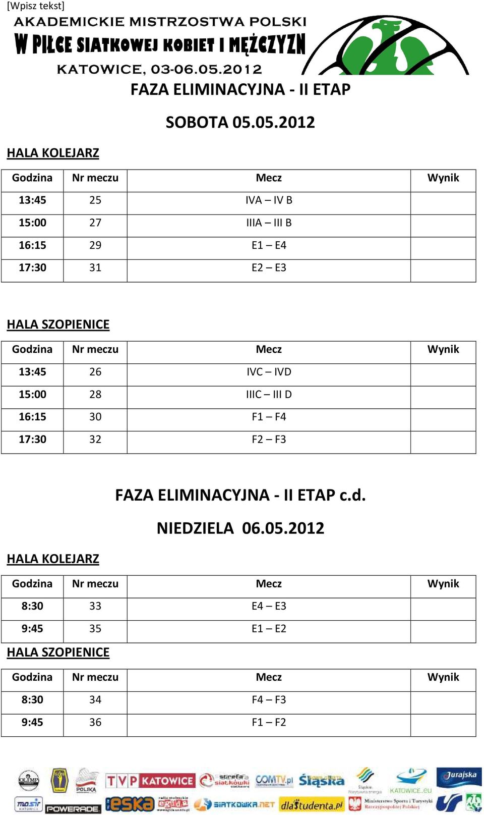 E3 HALA SZOPIENICE 13:45 26 IVC IVD 15:00 28 IIIC III D 16:15 30 F1 F4 17:30 32 F2 F3