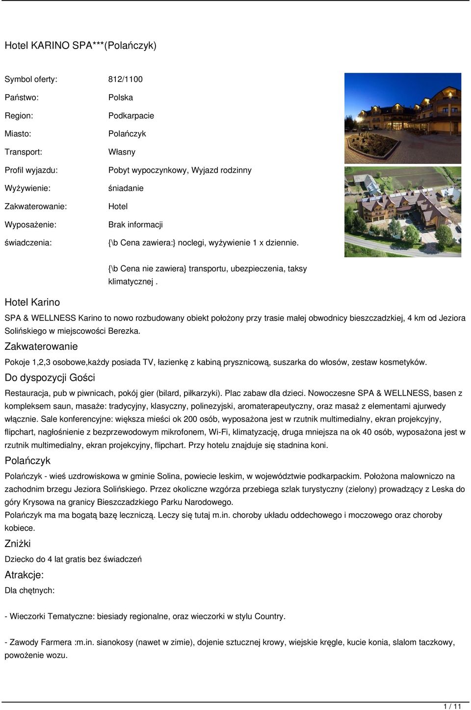Hotel Karino SPA & WELLNESS Karino to nowo rozbudowany obiekt położony przy trasie małej obwodnicy bieszczadzkiej, 4 km od Jeziora Solińskiego w miejscowości Berezka.