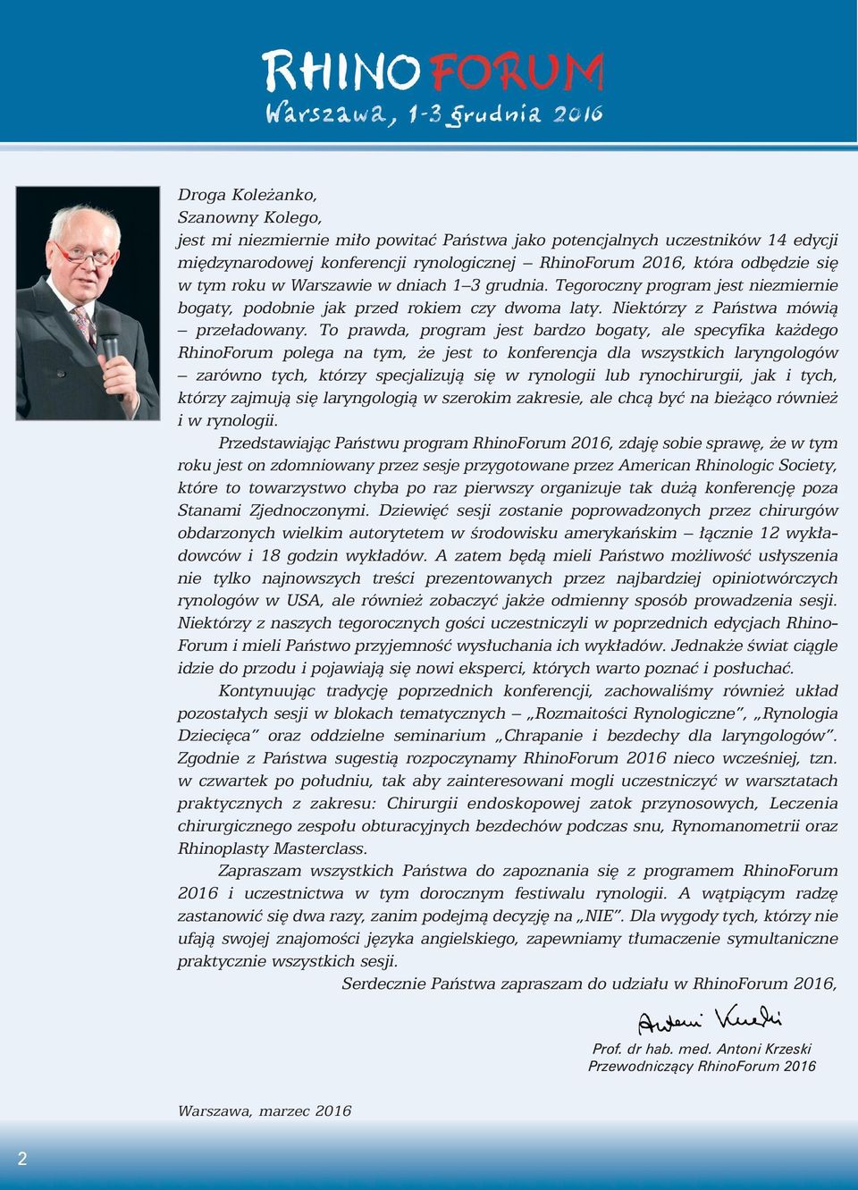 To prawda, program jest bardzo bogaty, ale specyfika ka dego RhinoForum polega na tym, e jest to konferencja dla wszystkich laryngologów zarówno tych, którzy specjalizujà si w rynologii lub