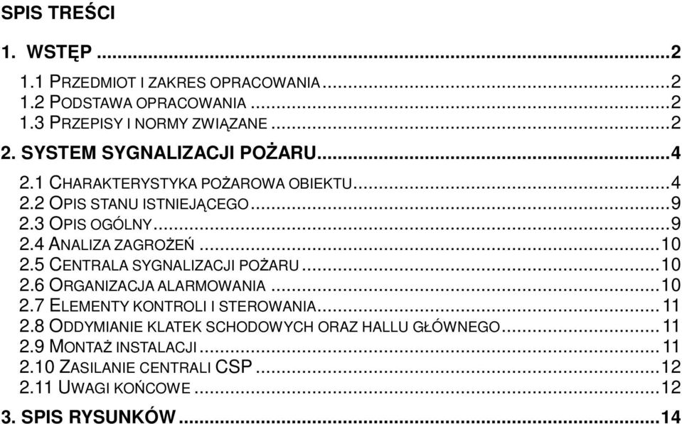 ..10 2.5 CENTRALA SYGNALIZACJI POśARU...10 2.6 ORGANIZACJA ALARMOWANIA...10 2.7 ELEMENTY KONTROLI I STEROWANIA...11 2.