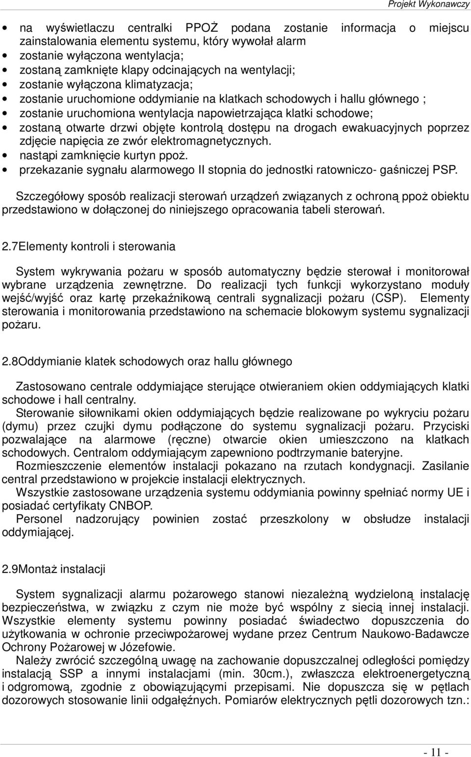 drzwi objęte kontrolą dostępu na drogach ewakuacyjnych poprzez zdjęcie napięcia ze zwór elektromagnetycznych. nastąpi zamknięcie kurtyn ppoŝ.