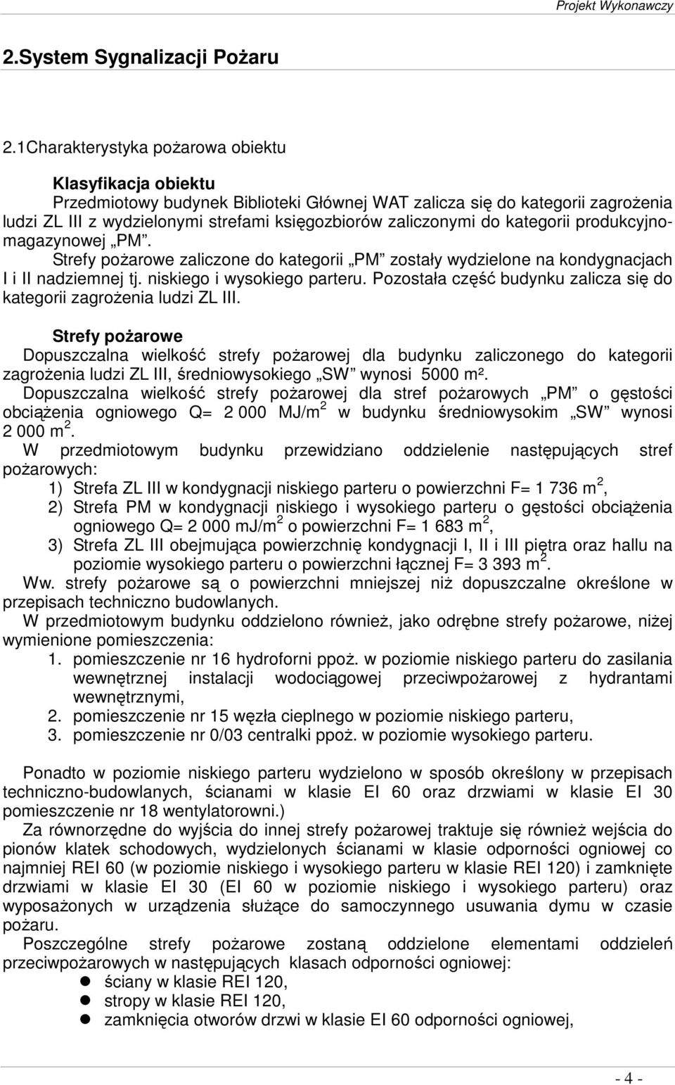 do kategorii produkcyjnomagazynowej PM. Strefy poŝarowe zaliczone do kategorii PM zostały wydzielone na kondygnacjach I i II nadziemnej tj. niskiego i wysokiego parteru.