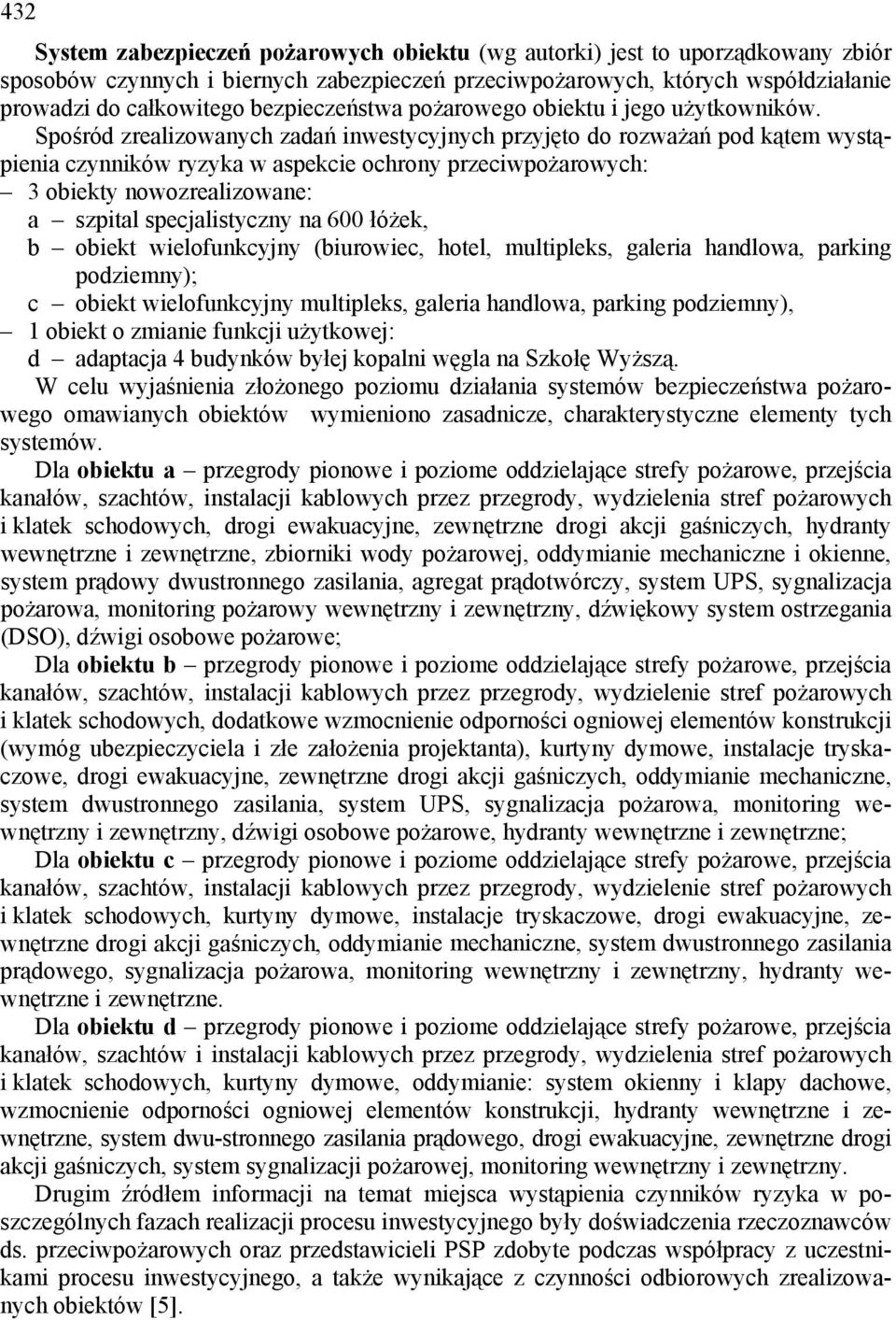 Spośród zrealizowanych zadań inwestycyjnych przyjęto do rozważań pod kątem wystąpienia czynników ryzyka w aspekcie ochrony przeciwpożarowych: obiekty nowozrealizowane: a szpital specjalistyczny na 6