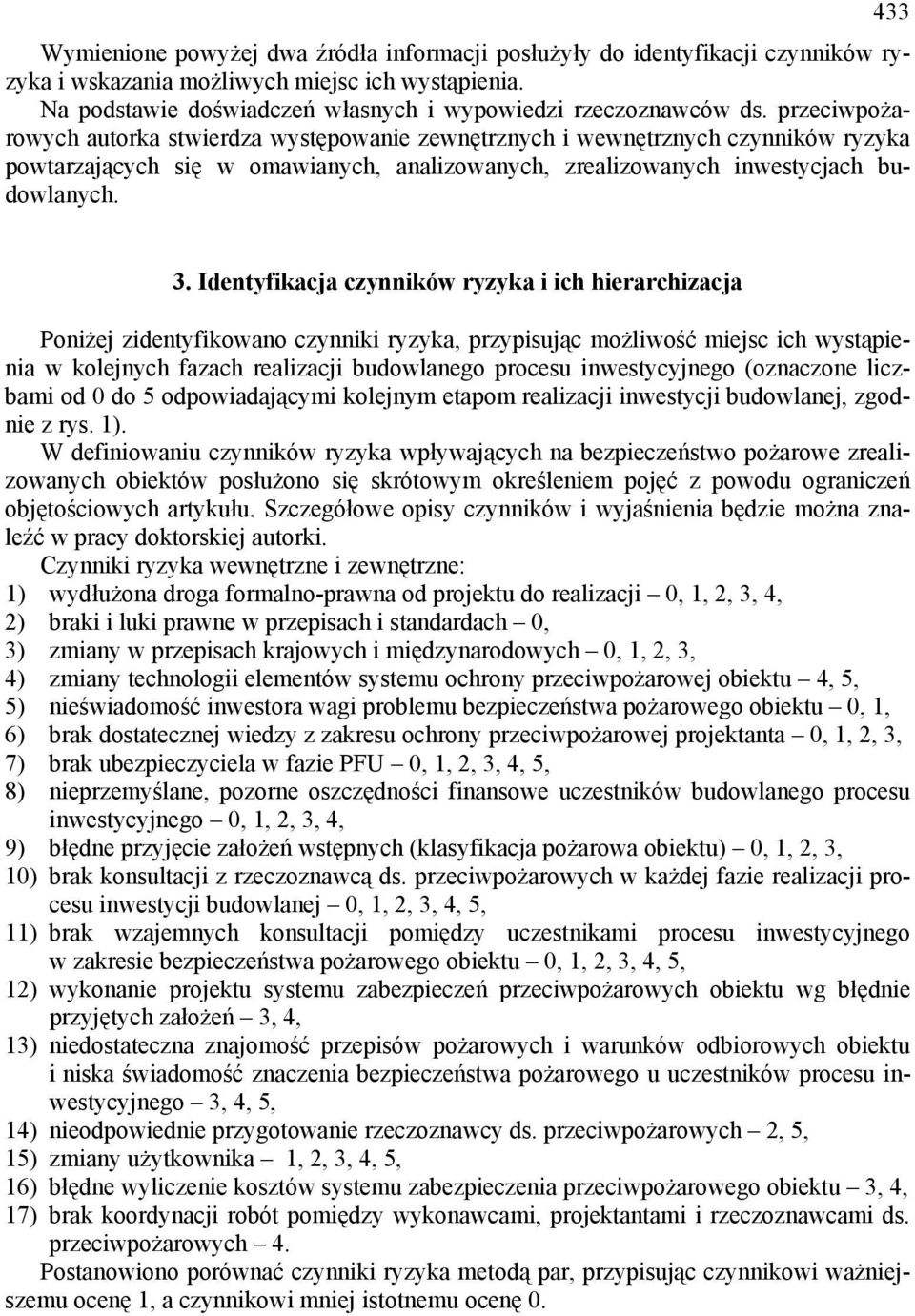 . Identyfikacja czynników ryzyka i ich hierarchizacja Poniżej zidentyfikowano czynniki ryzyka, przypisując możliwość miejsc ich wystąpienia w kolejnych fazach realizacji budowlanego procesu