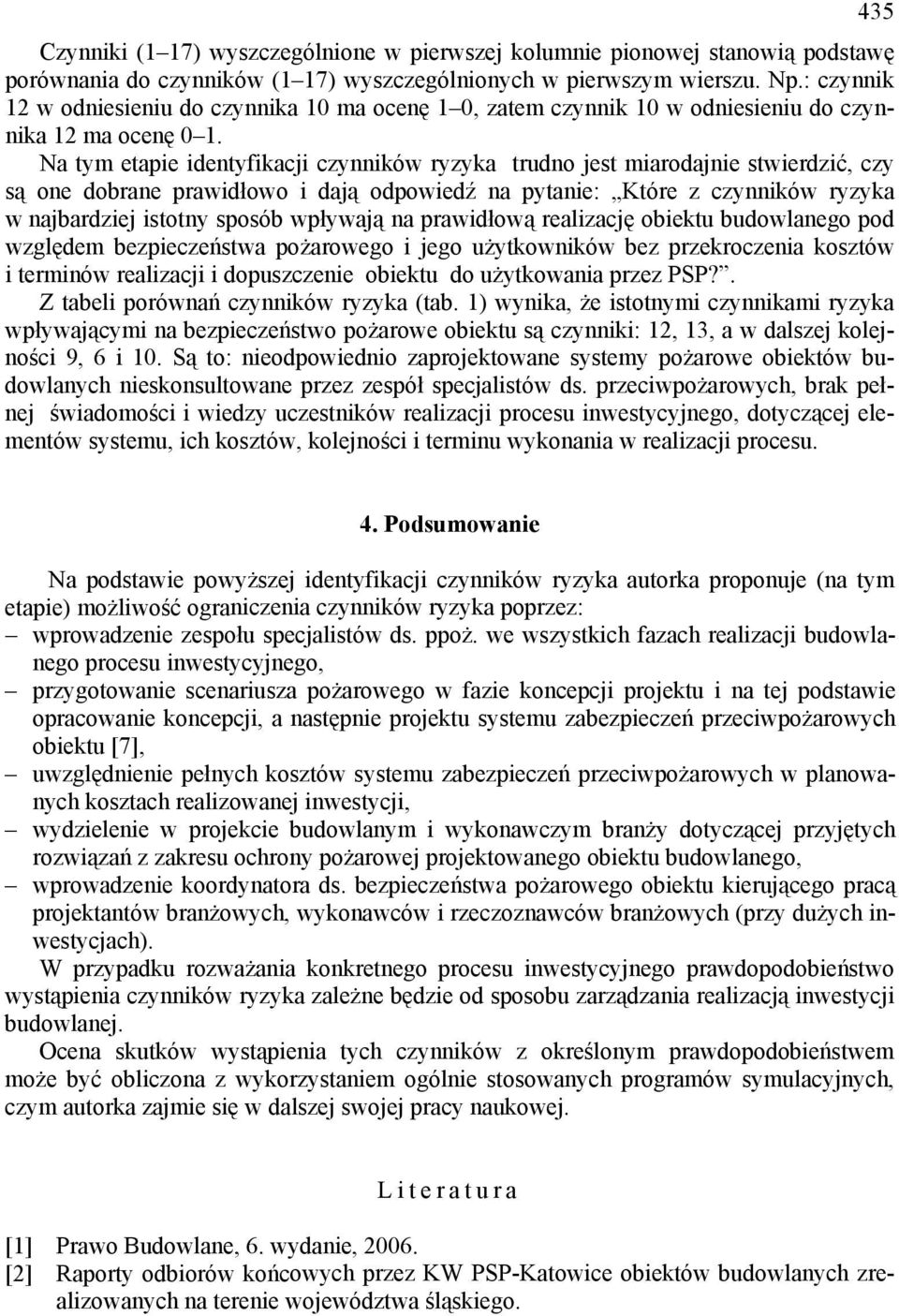 Na tym etapie identyfikacji czynników ryzyka trudno jest miarodajnie stwierdzić, czy są one dobrane prawidłowo i dają odpowiedź na pytanie: Które z czynników ryzyka w najbardziej istotny sposób