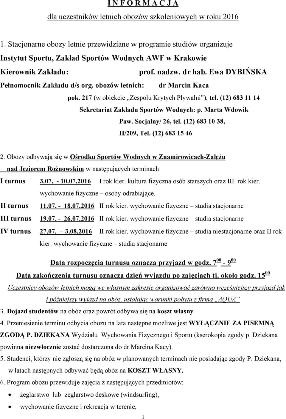 Ewa DYBIŃSKA Pełnomocnik Zakładu d/s org. obozów letnich: dr Marcin Kaca pok. 217 (w obiekcie Zespołu Krytych Pływalni ), tel. (12) 683 11 14 Sekretariat Zakładu Sportów Wodnych: p. Marta Wdowik Paw.