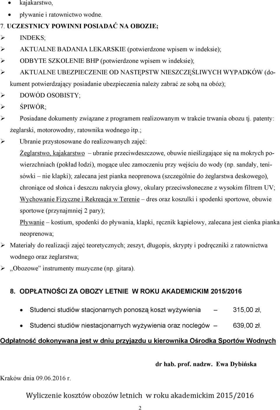 NIESZCZĘŚLIWYCH WYPADKÓW (dokument potwierdzający posiadanie ubezpieczenia należy zabrać ze sobą na obóz); DOWÓD OSOBISTY; ŚPIWÓR; Posiadane dokumenty związane z programem realizowanym w trakcie