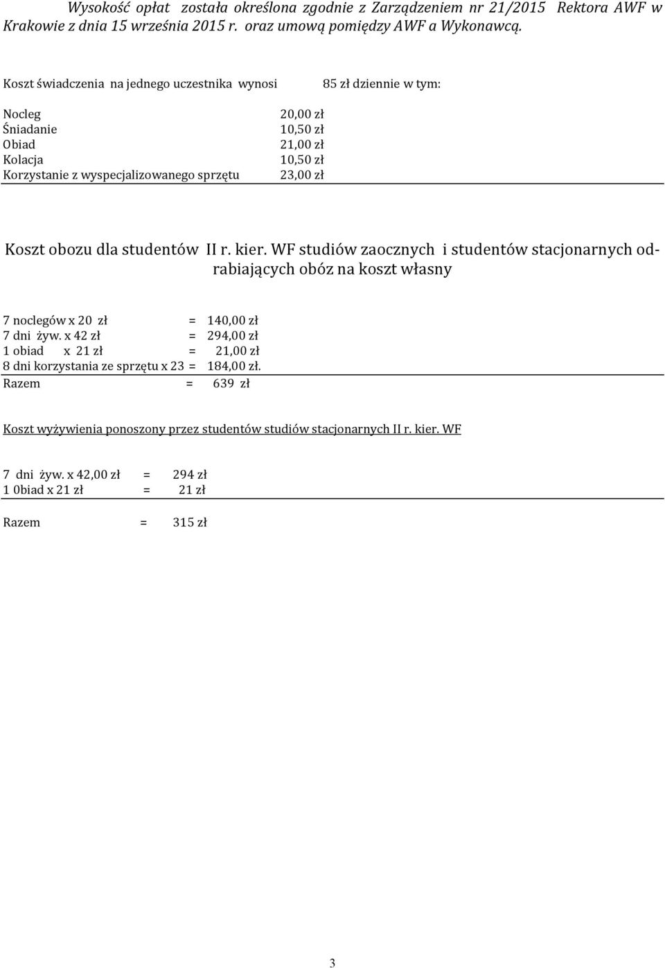 obozu dla studentów II r. kier. WF studiów zaocznych i studentów stacjonarnych odrabiających obóz na koszt własny 7 noclegów x 20 zł = 140,00 zł 7 dni żyw.