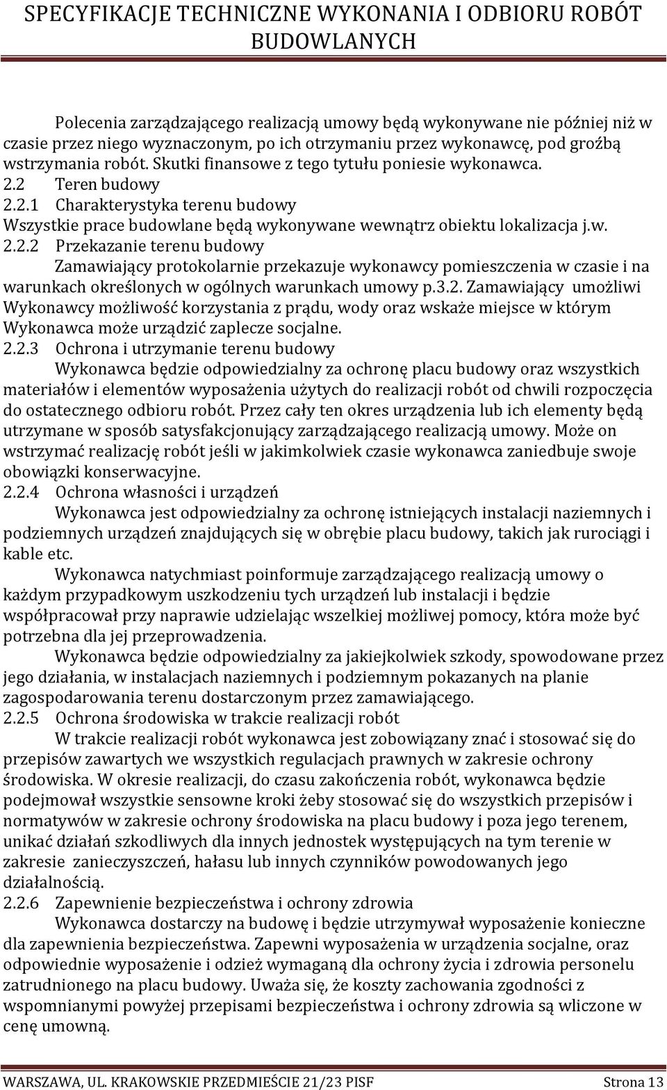 2 Teren budowy 2.2.1 Charakterystyka terenu budowy Wszystkie prace budowlane będą wykonywane wewnątrz obiektu lokalizacja j.w. 2.2.2 Przekazanie terenu budowy Zamawiający protokolarnie przekazuje wykonawcy pomieszczenia w czasie i na warunkach określonych w ogólnych warunkach umowy p.