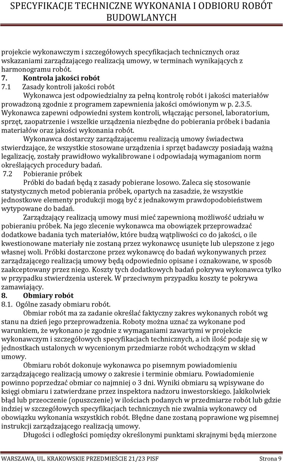 Wykonawca zapewni odpowiedni system kontroli, włączając personel, laboratorium, sprzęt, zaopatrzenie i wszelkie urządzenia niezbędne do pobierania próbek i badania materiałów oraz jakości wykonania