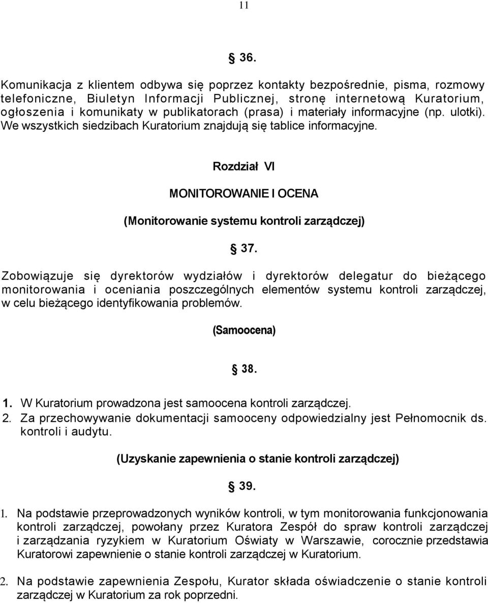 (prasa) i materiały informacyjne (np. ulotki). We wszystkich siedzibach Kuratorium znajdują się tablice informacyjne. Rozdział VI MONITOROWANIE I OCENA (Monitorowanie systemu kontroli zarządczej) 37.