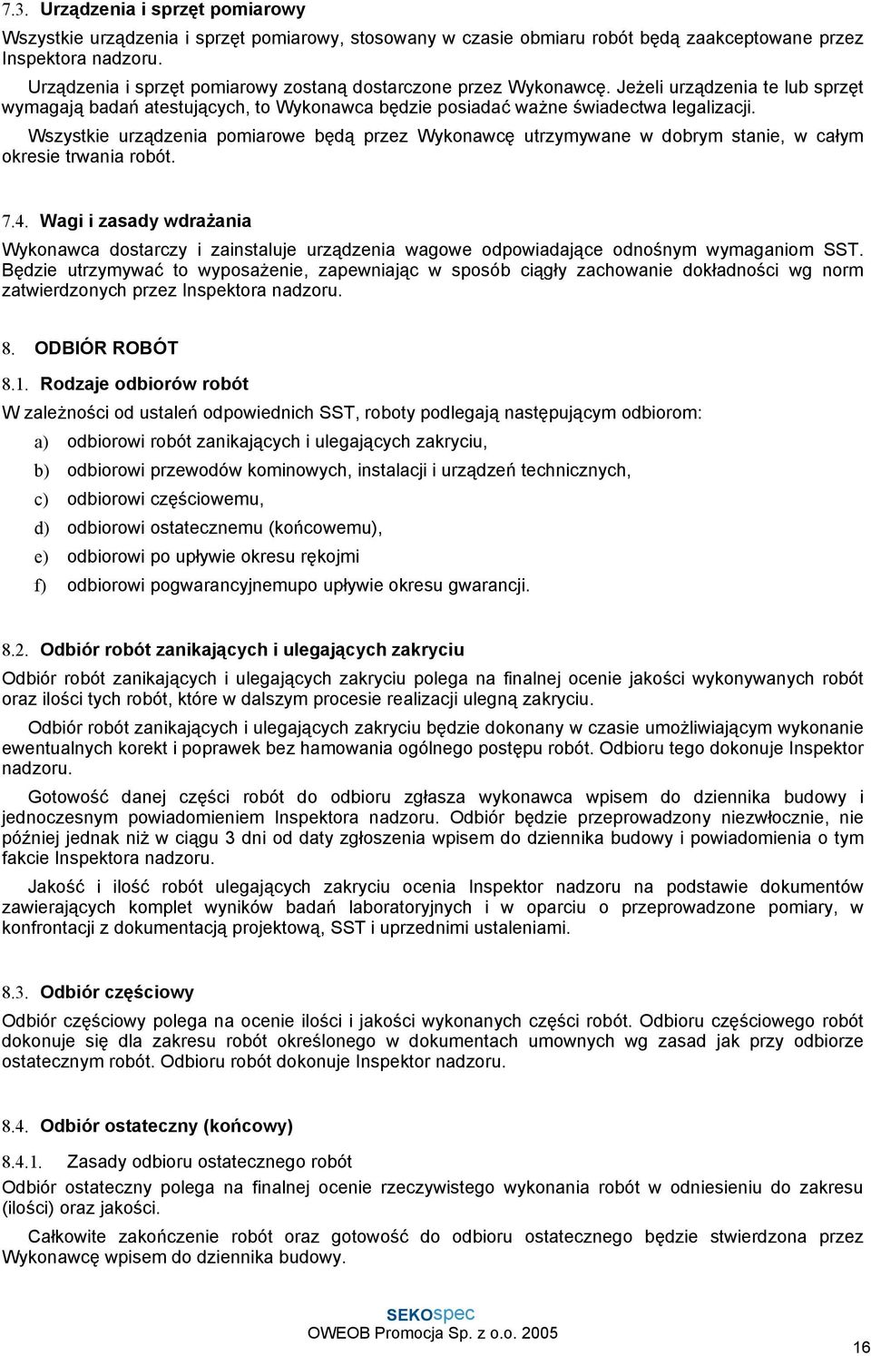 Wszystkie urządzenia pomiarowe będą przez Wykonawcę utrzymywane w dobrym stanie, w całym okresie trwania robót. 7.4.