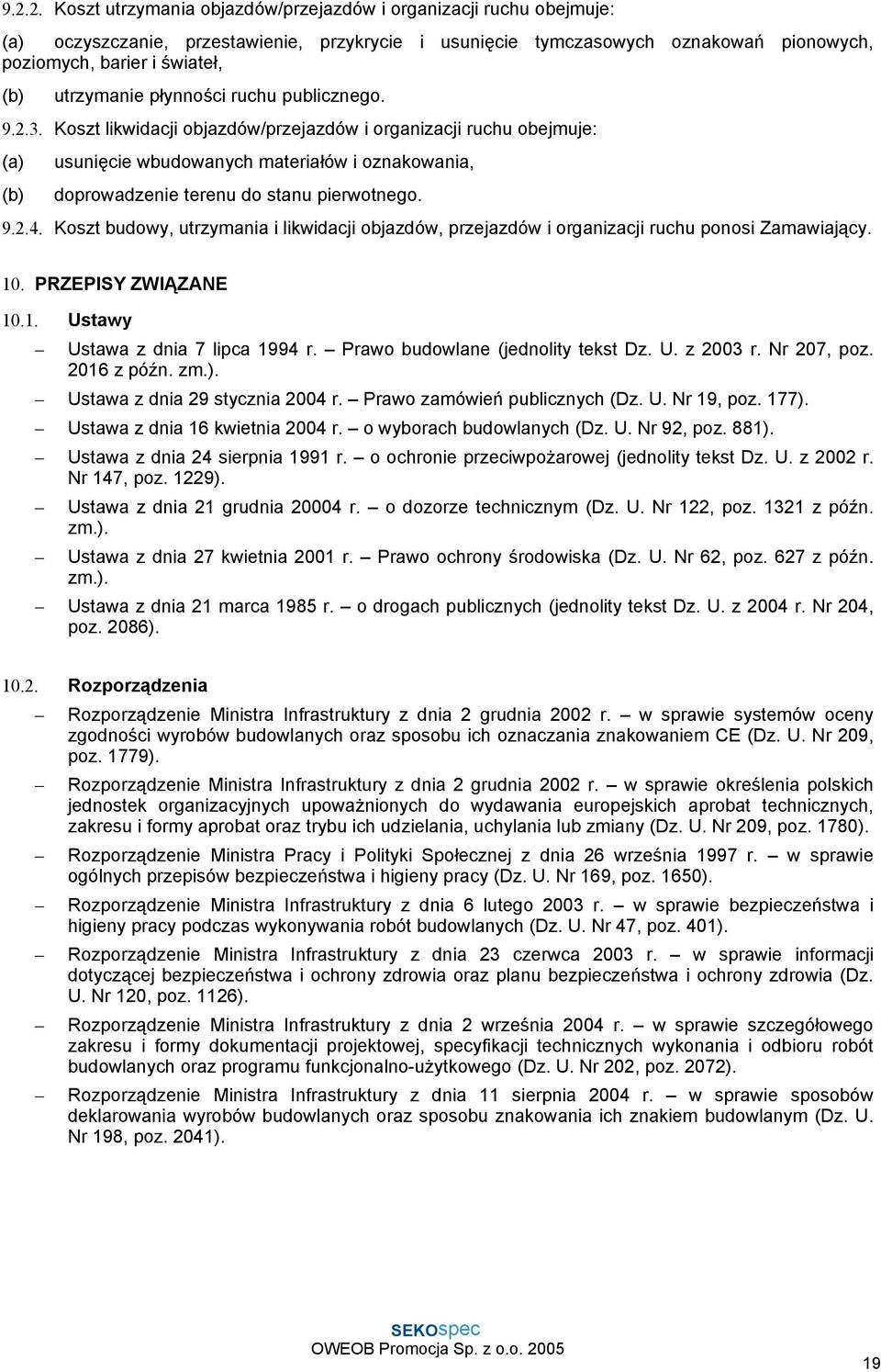 Koszt likwidacji objazdów/przejazdów i organizacji ruchu obejmuje: (a) usunięcie wbudowanych materiałów i oznakowania, (b) doprowadzenie terenu do stanu pierwotnego. 9.2.4.