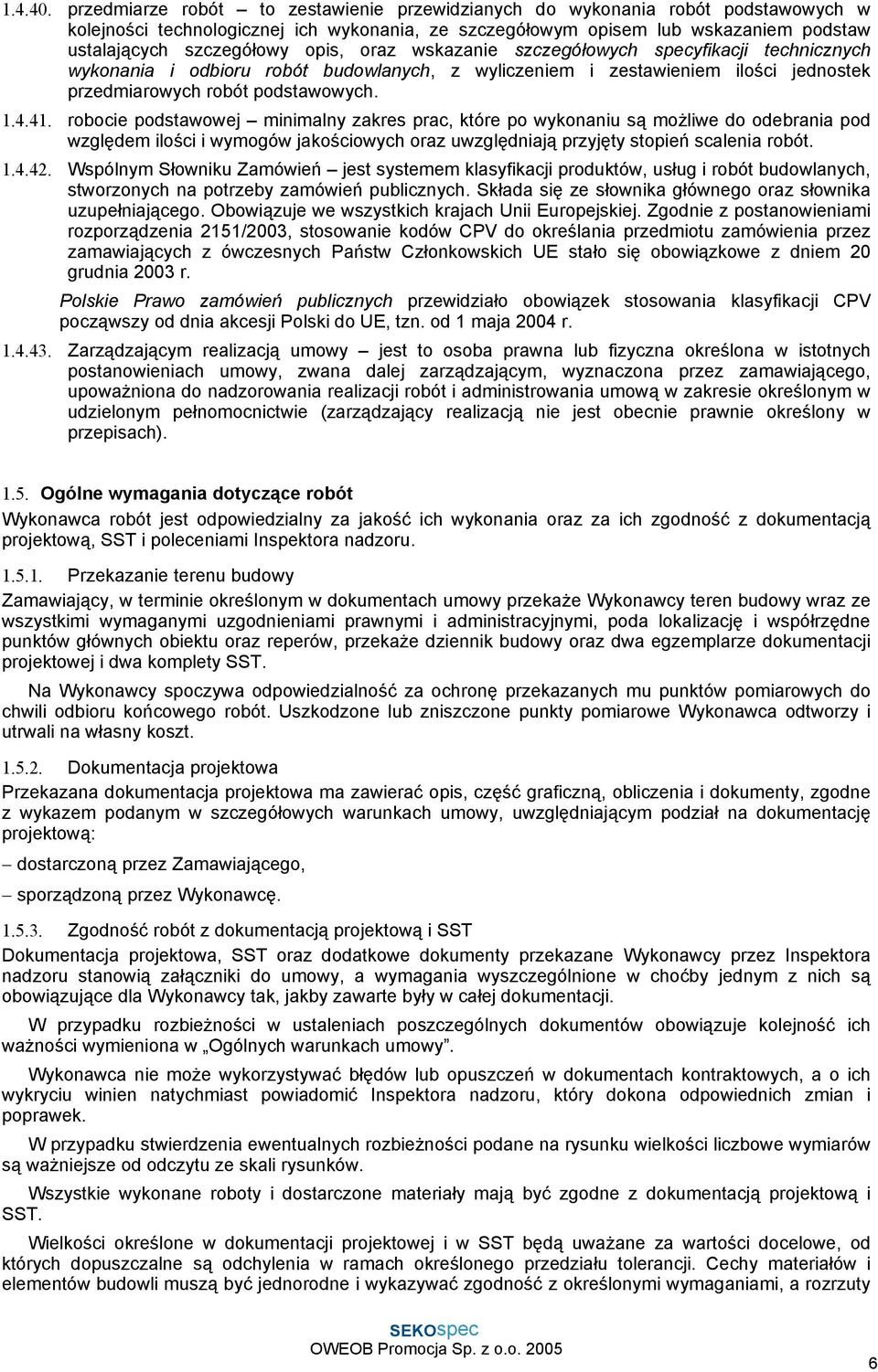 opis, oraz wskazanie szczegółowych specyfikacji technicznych wykonania i odbioru robót budowlanych, z wyliczeniem i zestawieniem ilości jednostek przedmiarowych robót podstawowych. 1.4.41.