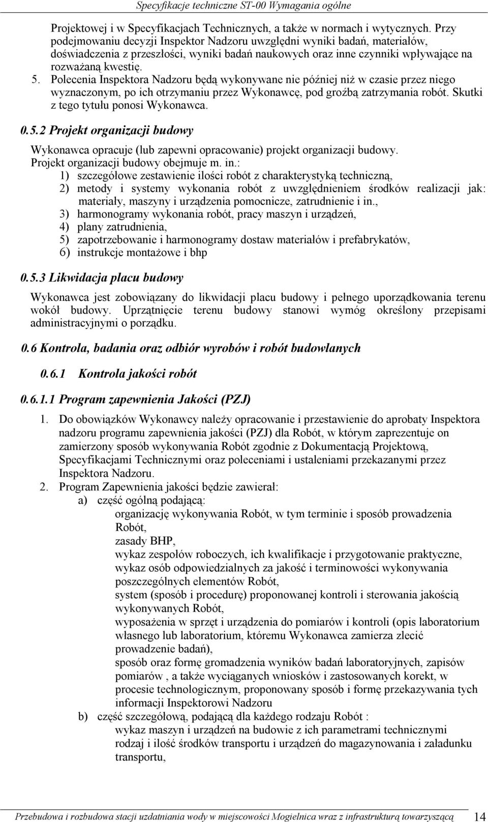 Polecenia Inspektora Nadzoru będą wykonywane nie później niż w czasie przez niego wyznaczonym, po ich otrzymaniu przez Wykonawcę, pod groźbą zatrzymania robót. Skutki z tego tytułu ponosi Wykonawca.