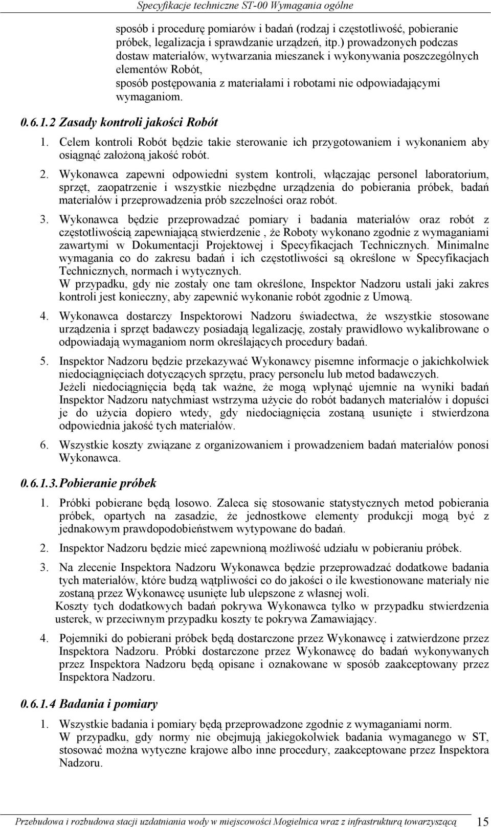 2 Zasady kontroli jakości Robót 1. Celem kontroli Robót będzie takie sterowanie ich przygotowaniem i wykonaniem aby osiągnąć założoną jakość robót. 2.