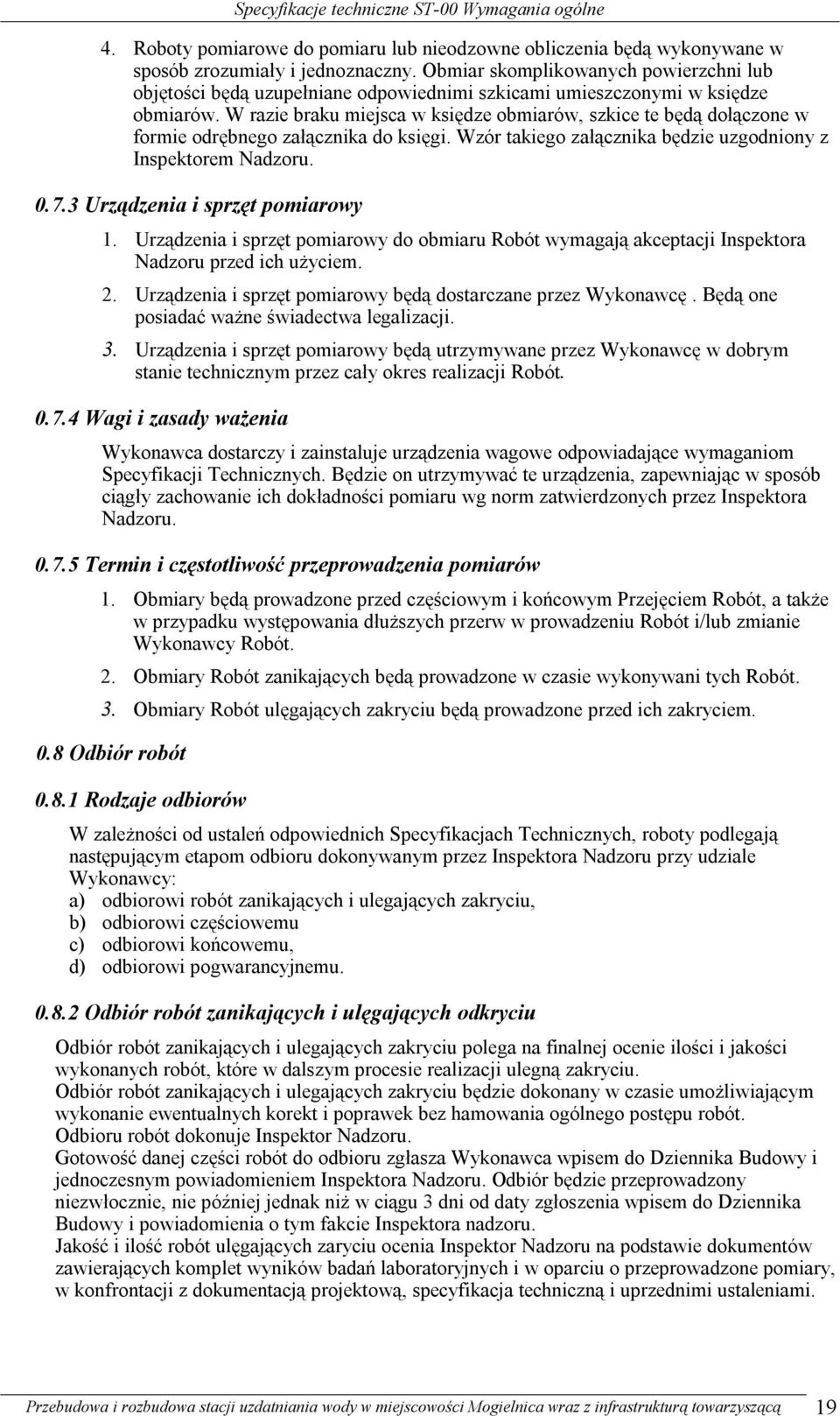 W razie braku miejsca w księdze obmiarów, szkice te będą dołączone w formie odrębnego załącznika do księgi. Wzór takiego załącznika będzie uzgodniony z Inspektorem Nadzoru. 0.7.