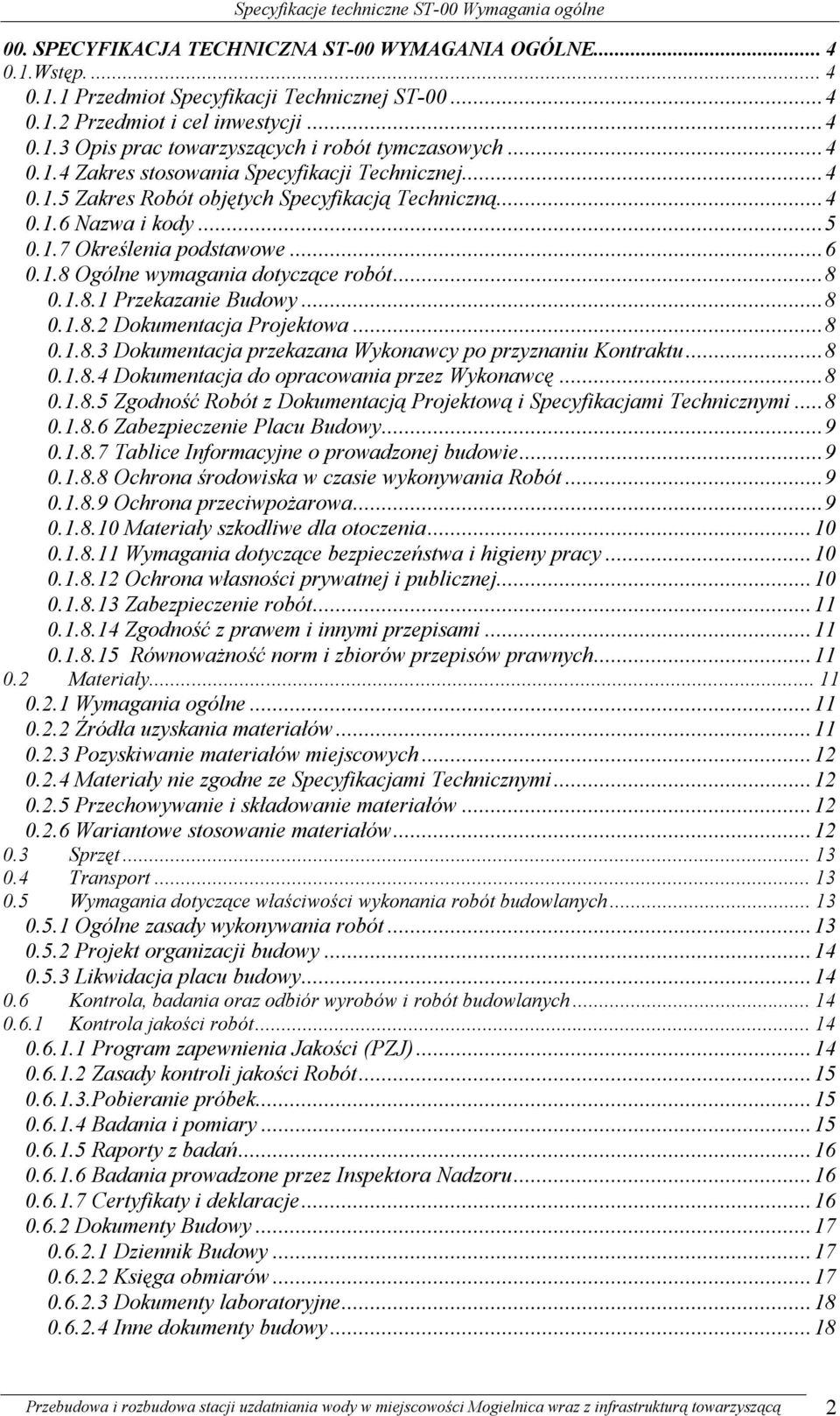 ..8 0.1.8.1 Przekazanie Budowy...8 0.1.8.2 Dokumentacja Projektowa...8 0.1.8.3 Dokumentacja przekazana Wykonawcy po przyznaniu Kontraktu...8 0.1.8.4 Dokumentacja do opracowania przez Wykonawcę...8 0.1.8.5 Zgodność Robót z Dokumentacją Projektową i Specyfikacjami Technicznymi.