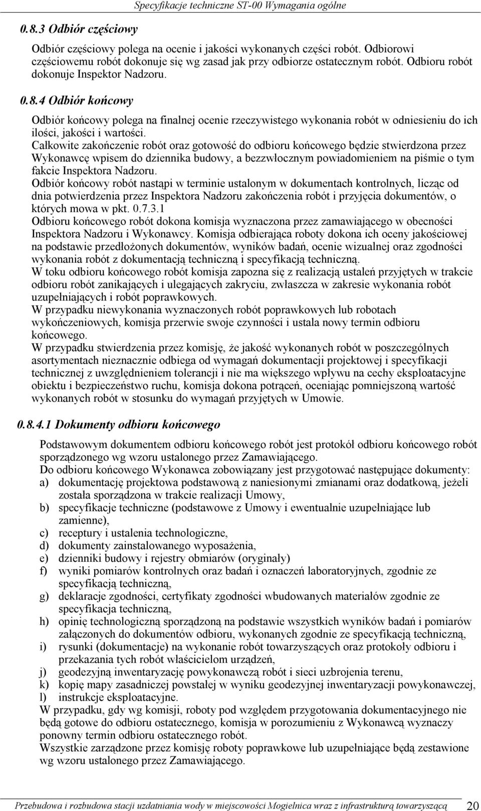 4 Odbiór końcowy Odbiór końcowy polega na finalnej ocenie rzeczywistego wykonania robót w odniesieniu do ich ilości, jakości i wartości.