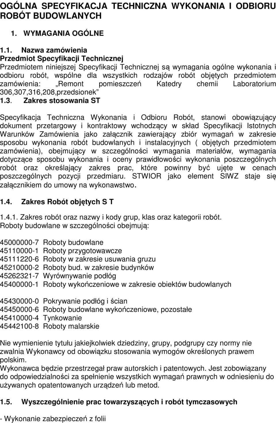 1. Nazwa zamówienia Przedmiot Specyfikacji Technicznej Przedmiotem niniejszej Specyfikacji Technicznej są wymagania ogólne wykonania i odbioru robót, wspólne dla wszystkich rodzajów robót objętych