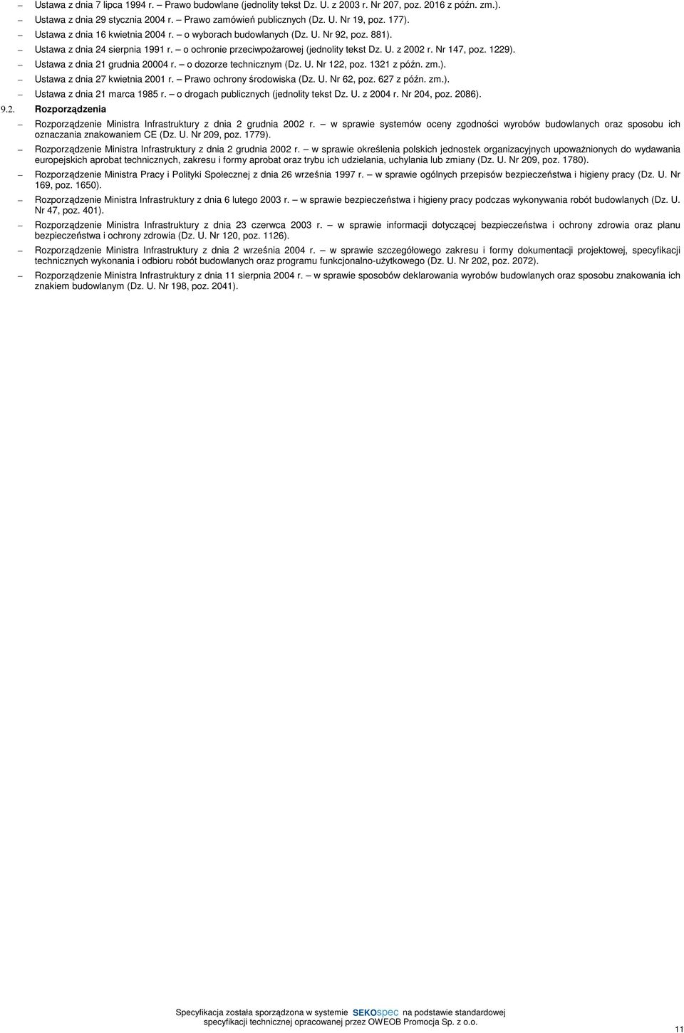 Ustawa z dnia 21 grudnia 20004 r. o dozorze technicznym (Dz. U. Nr 122, poz. 1321 z późn. zm.). Ustawa z dnia 27 kwietnia 2001 r. Prawo ochrony środowiska (Dz. U. Nr 62, poz. 627 z późn. zm.). Ustawa z dnia 21 marca 1985 r.