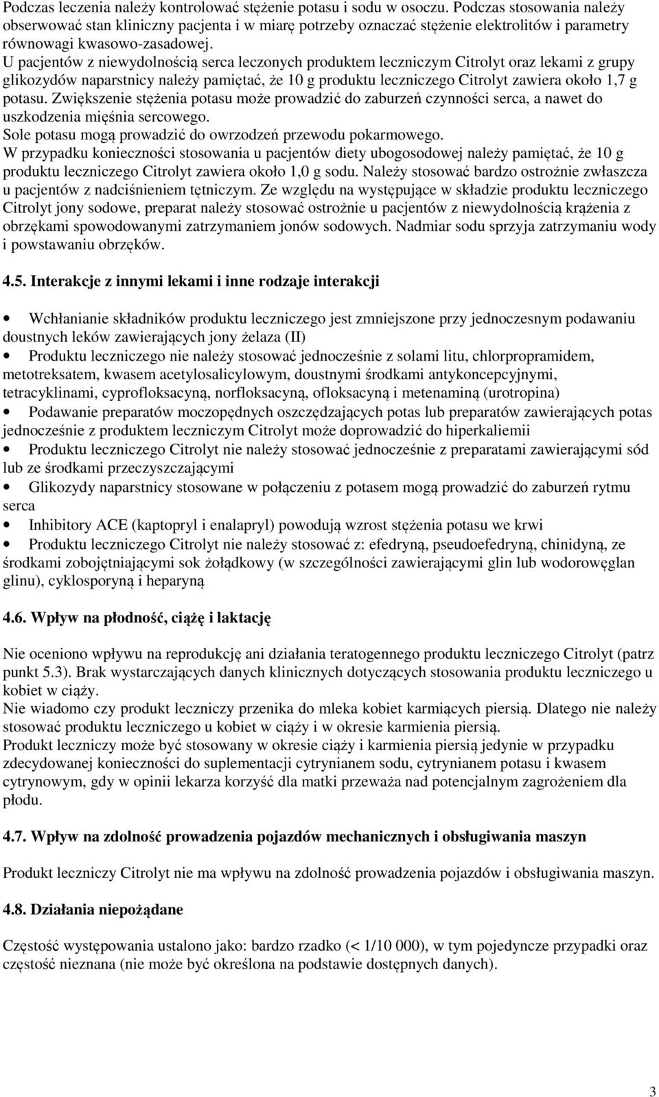 U pacjentów z niewydolnością serca leczonych produktem leczniczym Citrolyt oraz lekami z grupy glikozydów naparstnicy należy pamiętać, że 10 g produktu leczniczego Citrolyt zawiera około 1,7 g potasu.