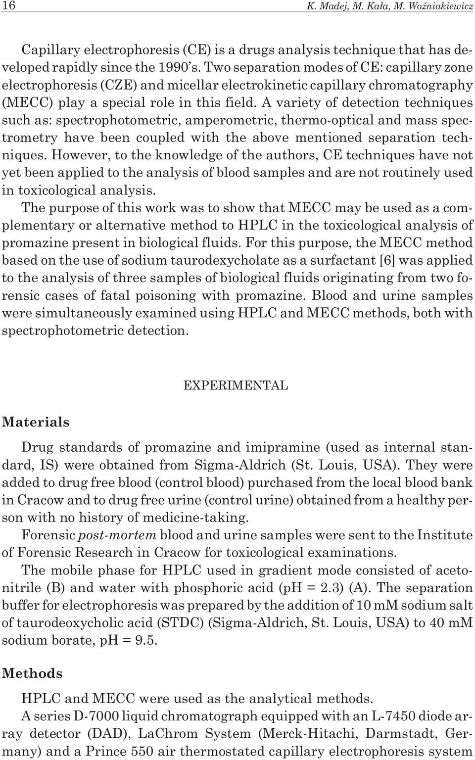 A variety of detection techniques such as: spectrophotometric, amperometric, thermo-optical and mass spectrometry have been coupled with the above mentioned separation techniques.